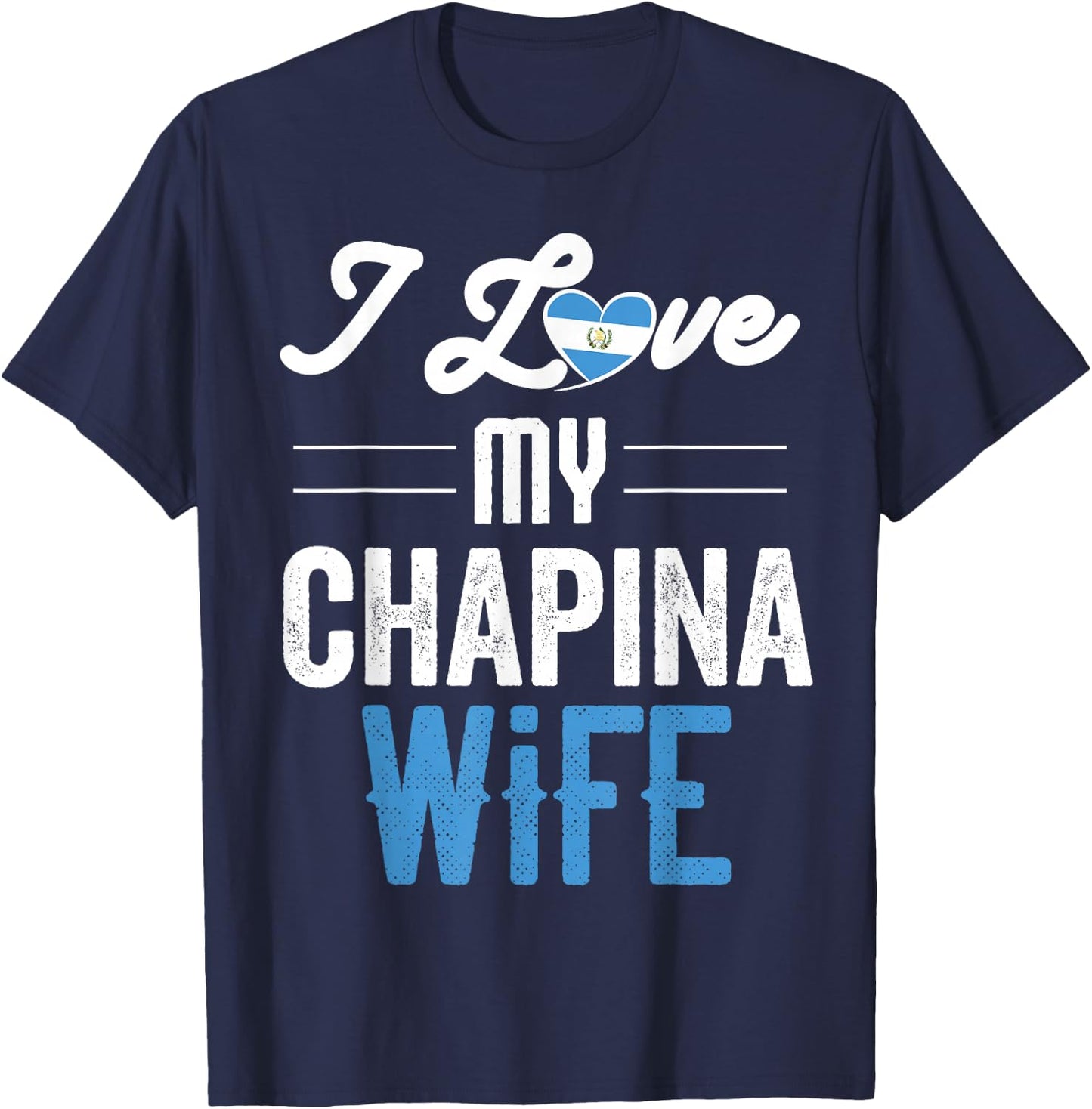 I Love My Chapina Wife Gift Guatemalan Husband Esposo T-Shirt - T-Shirt | Navy