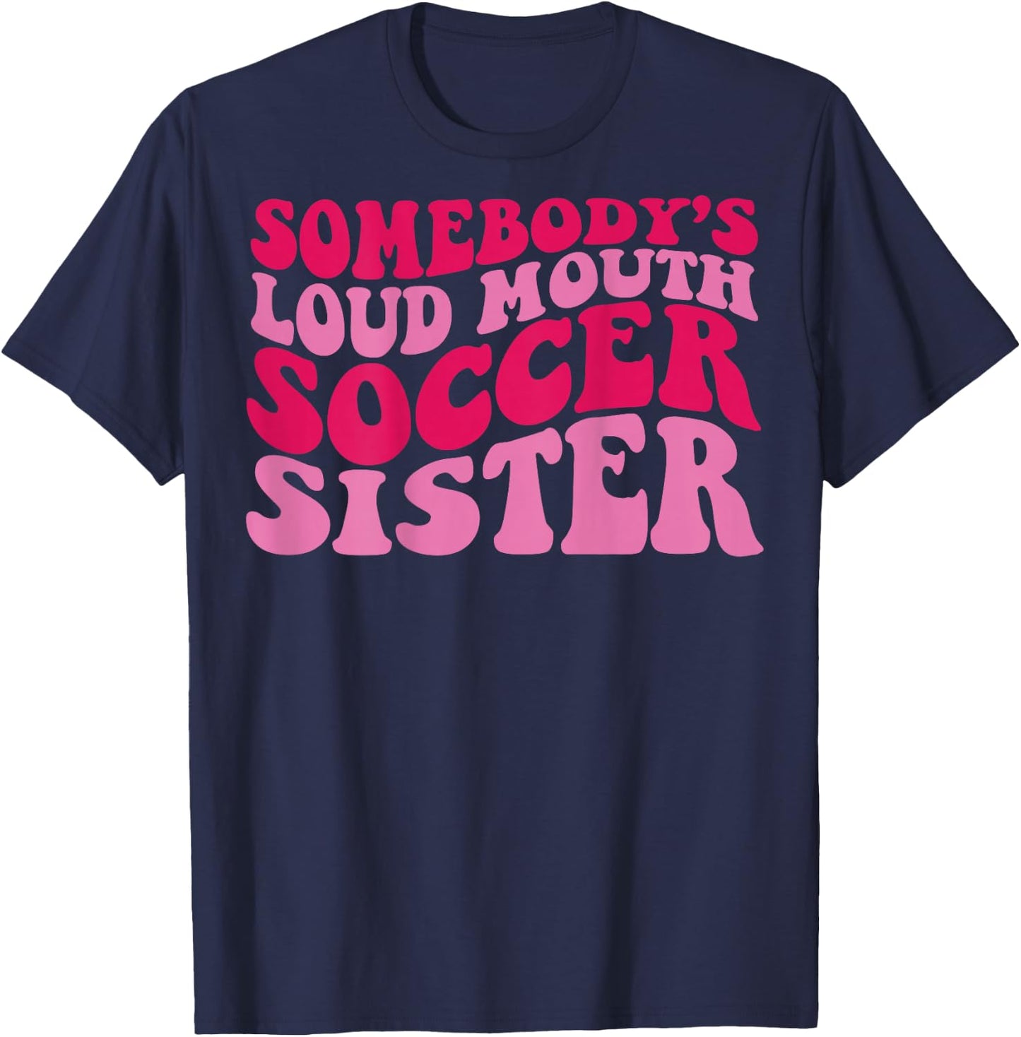 Somebody's loud mouth soccer sister T-Shirt - T-Shirt | Navy