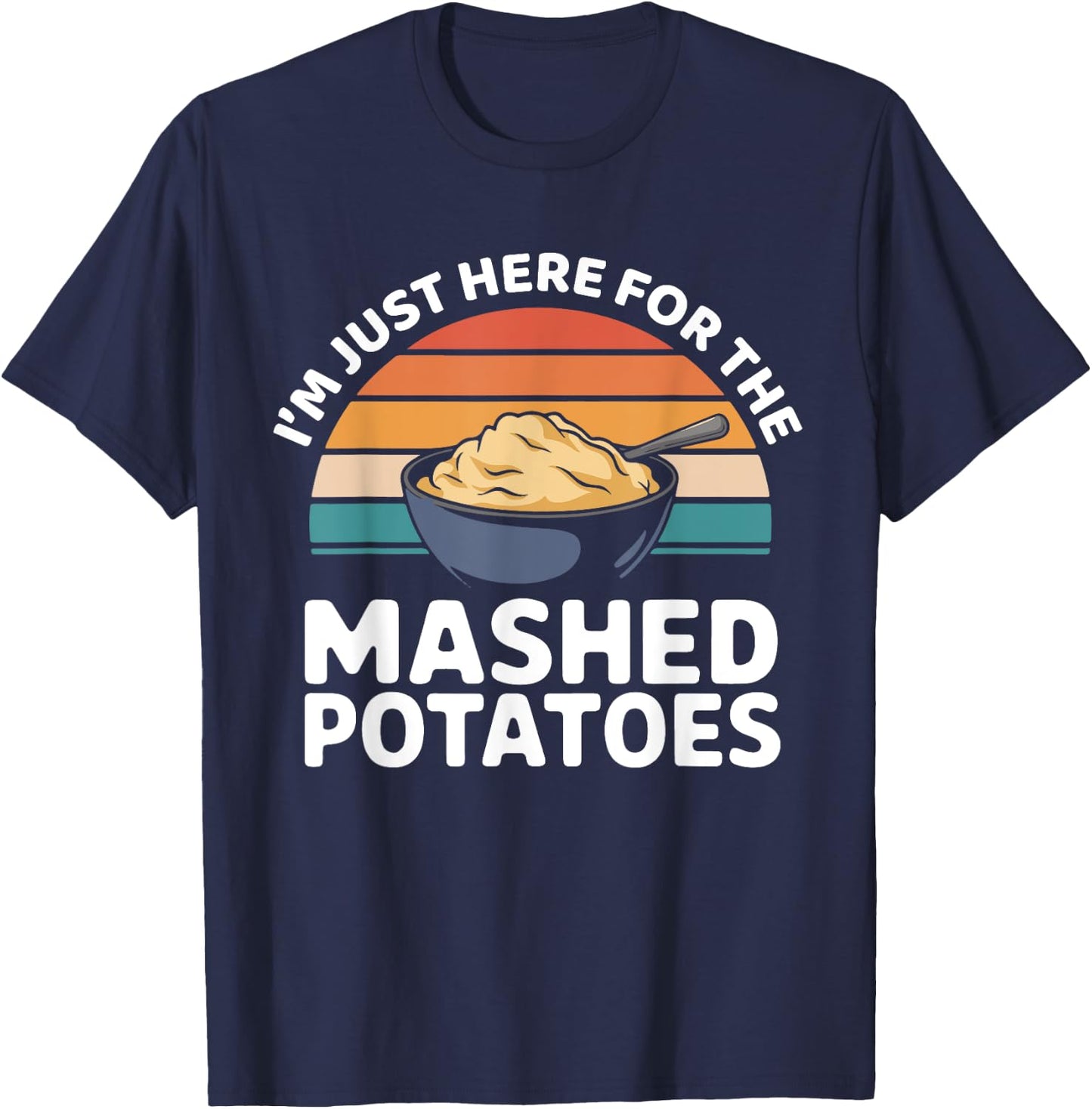 I’m Just Here For The Mashed Potatoes Thanksgiving Dinner T-Shirt - T-Shirt | Navy