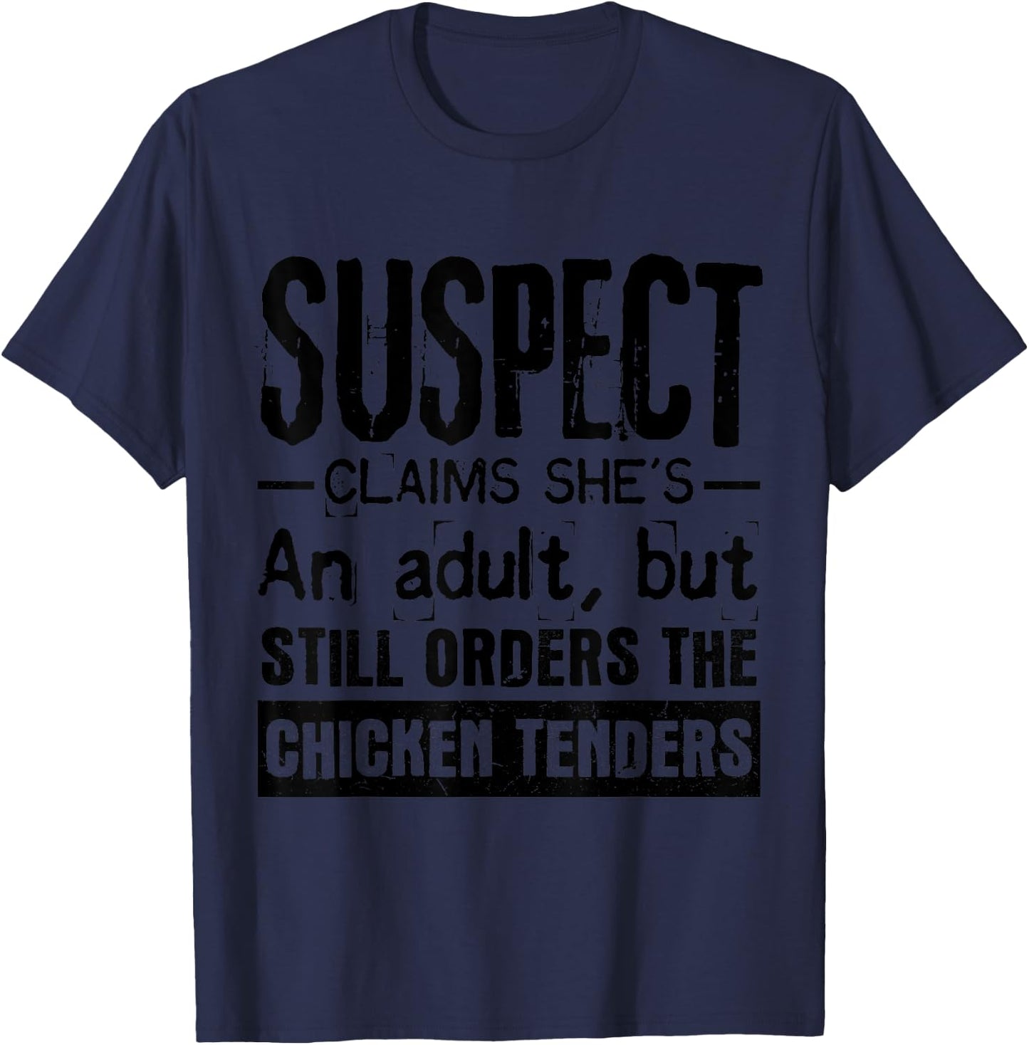 Suspect Claims She's Adult But Still Orders Chicken Tenders T-Shirt - T-Shirt | Navy