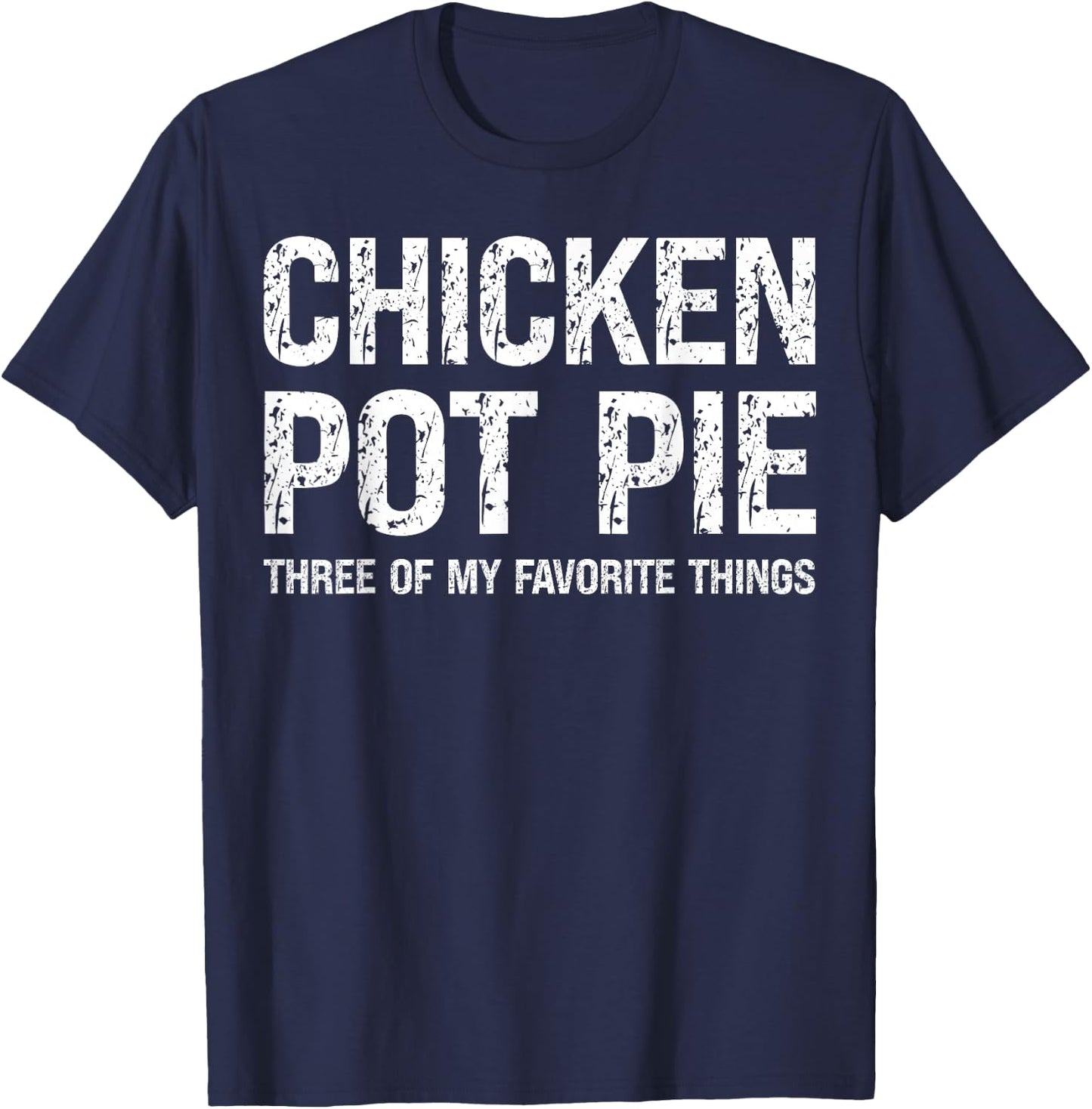Chicken Pot Pie Three Of My Favorite Things Funny Pot Pi T-Shirt - T-Shirt | Navy