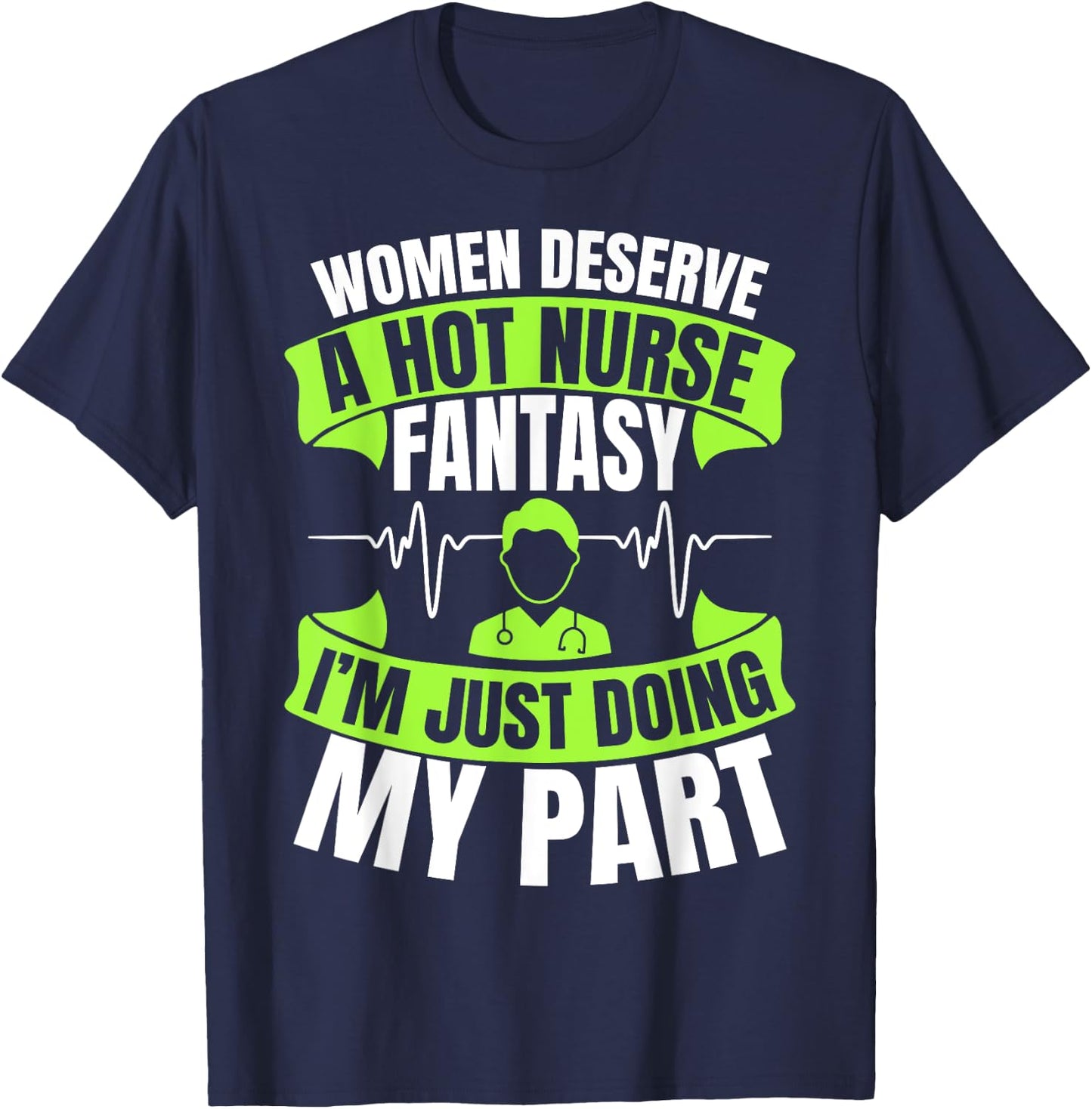 Women Deserve A Hot Nurse Fantasy I´m Just Doing My Part T-Shirt - T-Shirt | Navy