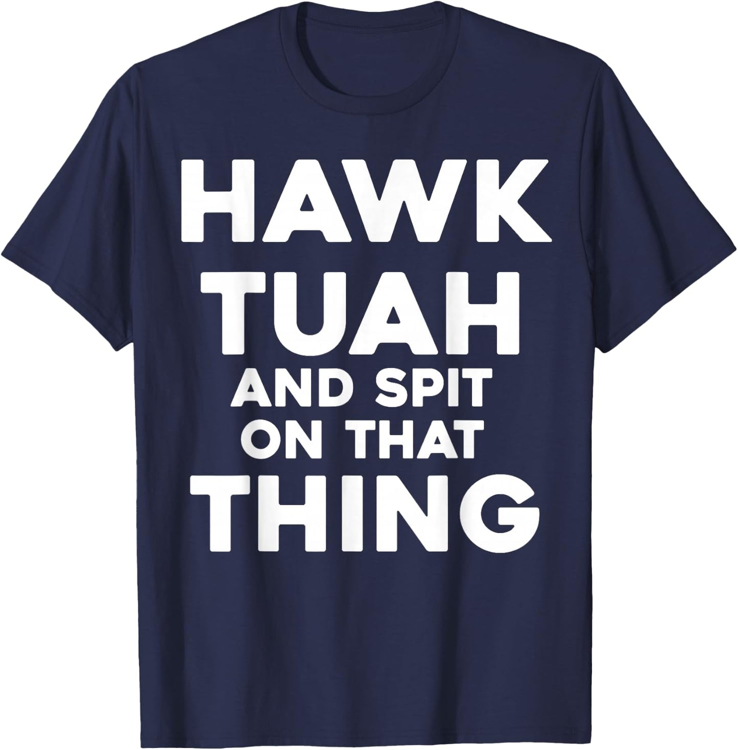 HAWK TUAH And Spit On That Thing Throat Goat Funny Meme T-Shirt - T-Shirt | Navy