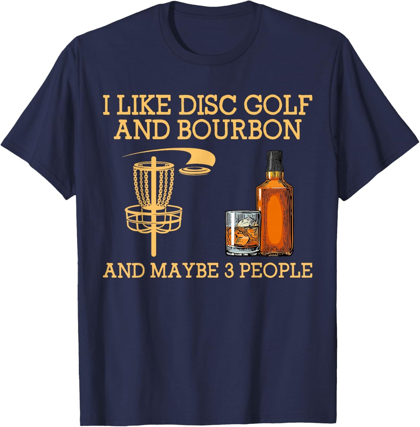 I Like disc golf and bourbon and maybe 3 people funny T-Shirt - T-Shirt | Navy