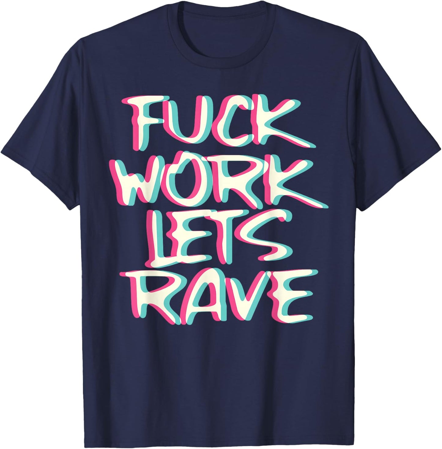 Fuck Work Let's Rave Glitch I Trippy EDM Festival Clothing T-Shirt - T-Shirt | Navy