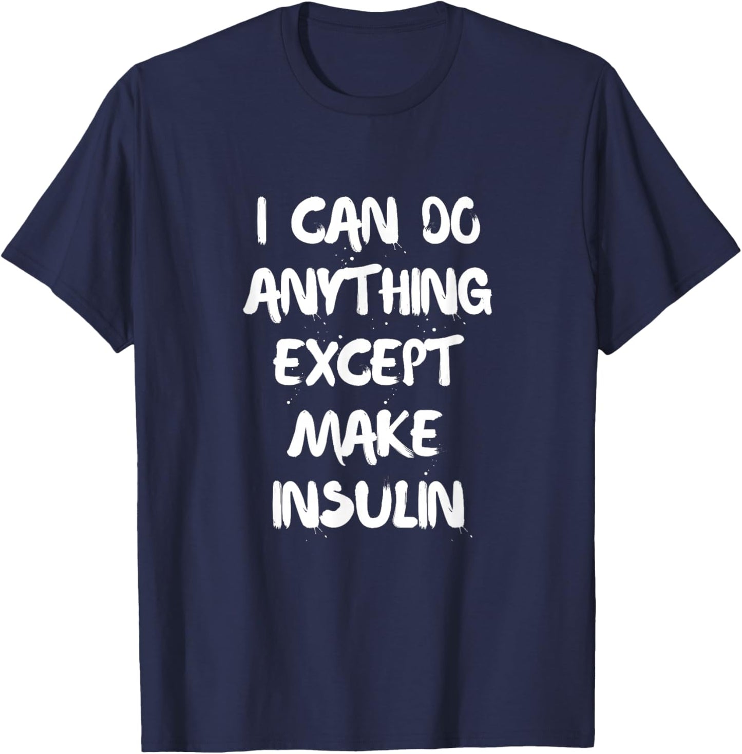 I Can Do Anything Except Make Insulin Diabetes T-Shirt - T-Shirt | Navy