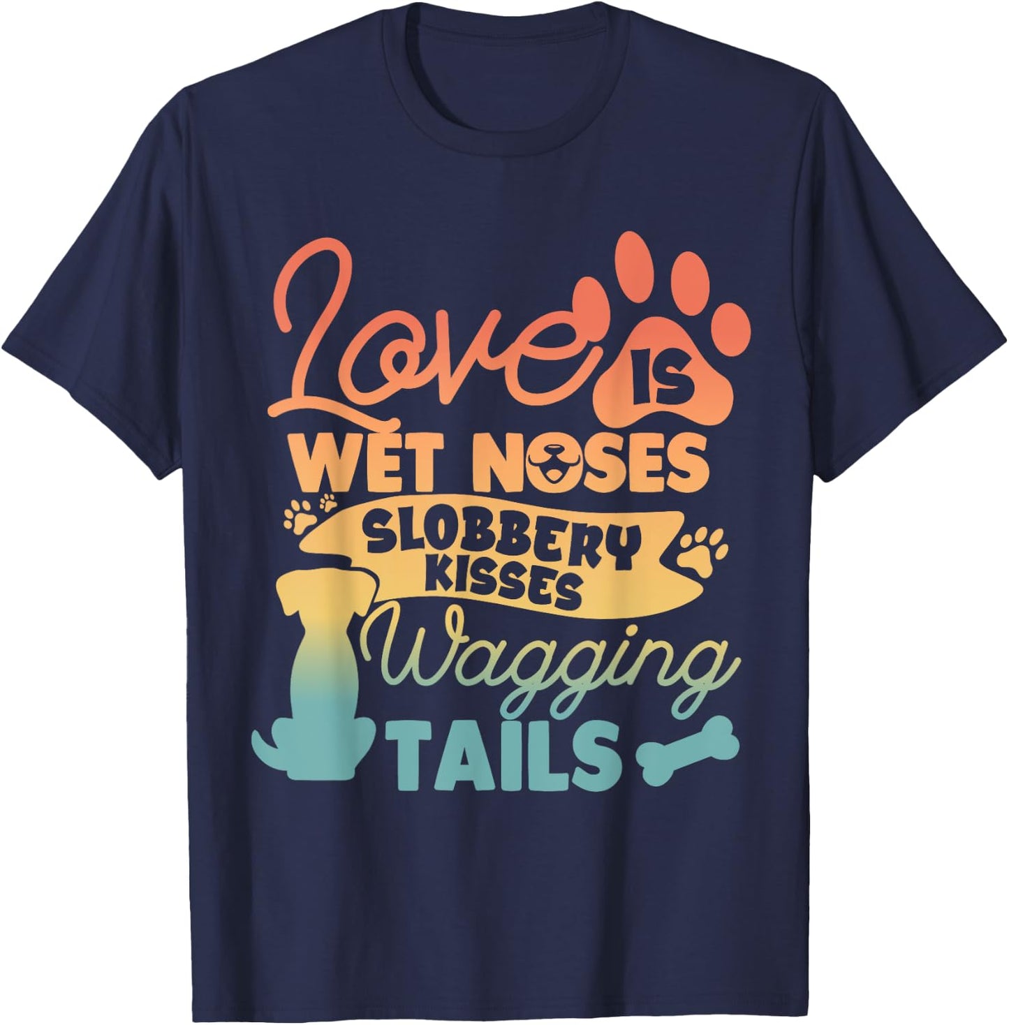Love is Wet Noses Sloppy Kisses and Wagging Tails T-Shirt - T-Shirt | Navy