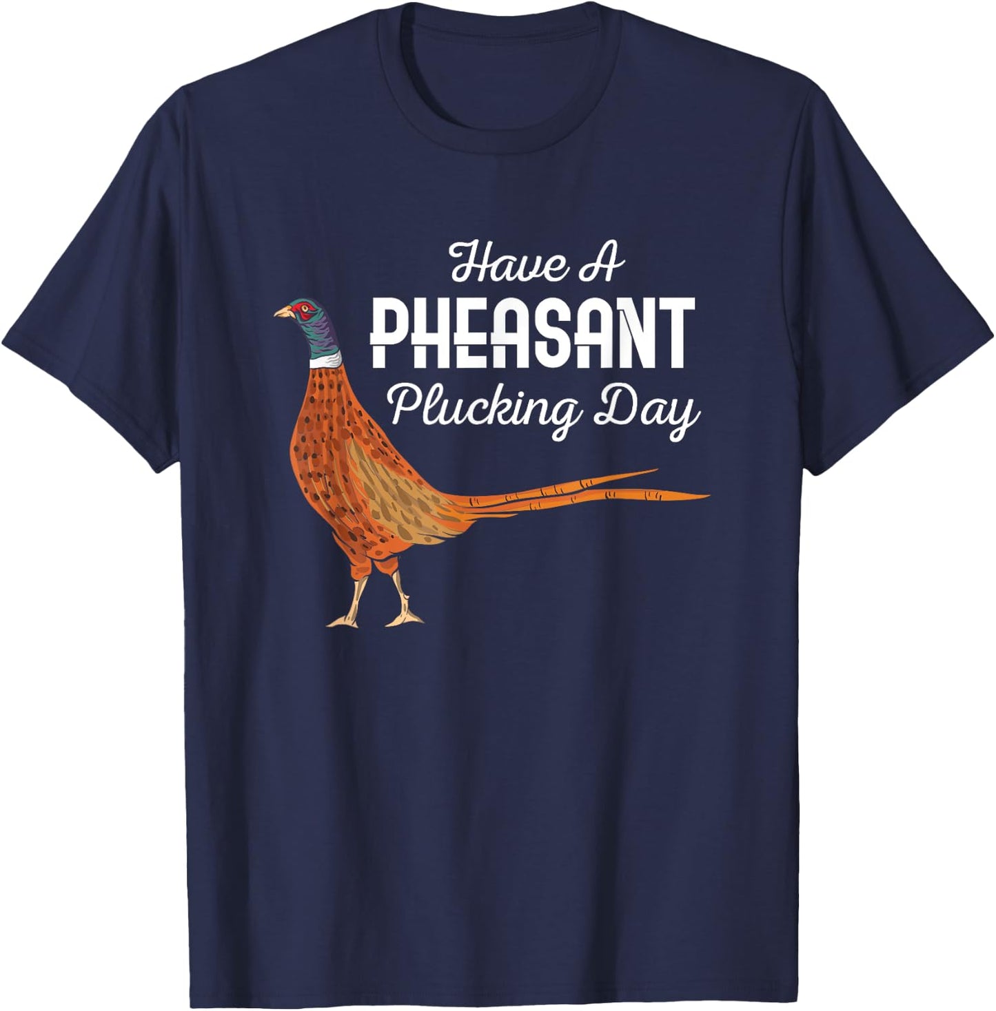Have A Pheasant Plucking Day Funny Small Game Hunting T-Shirt - T-Shirt | Navy