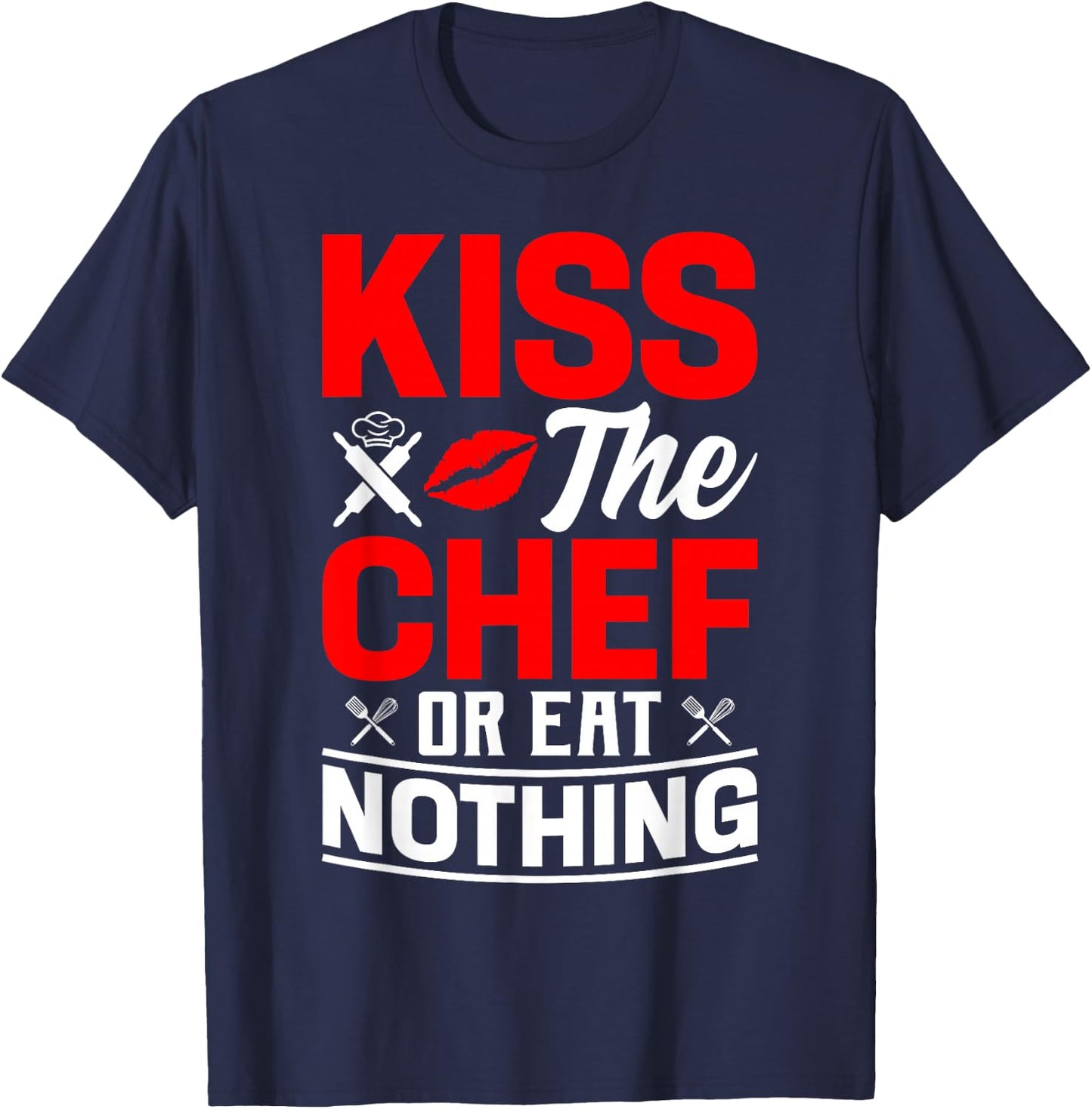 Kiss The Chef Or Eat Nothing - Chef T-Shirt - T-Shirt | Navy