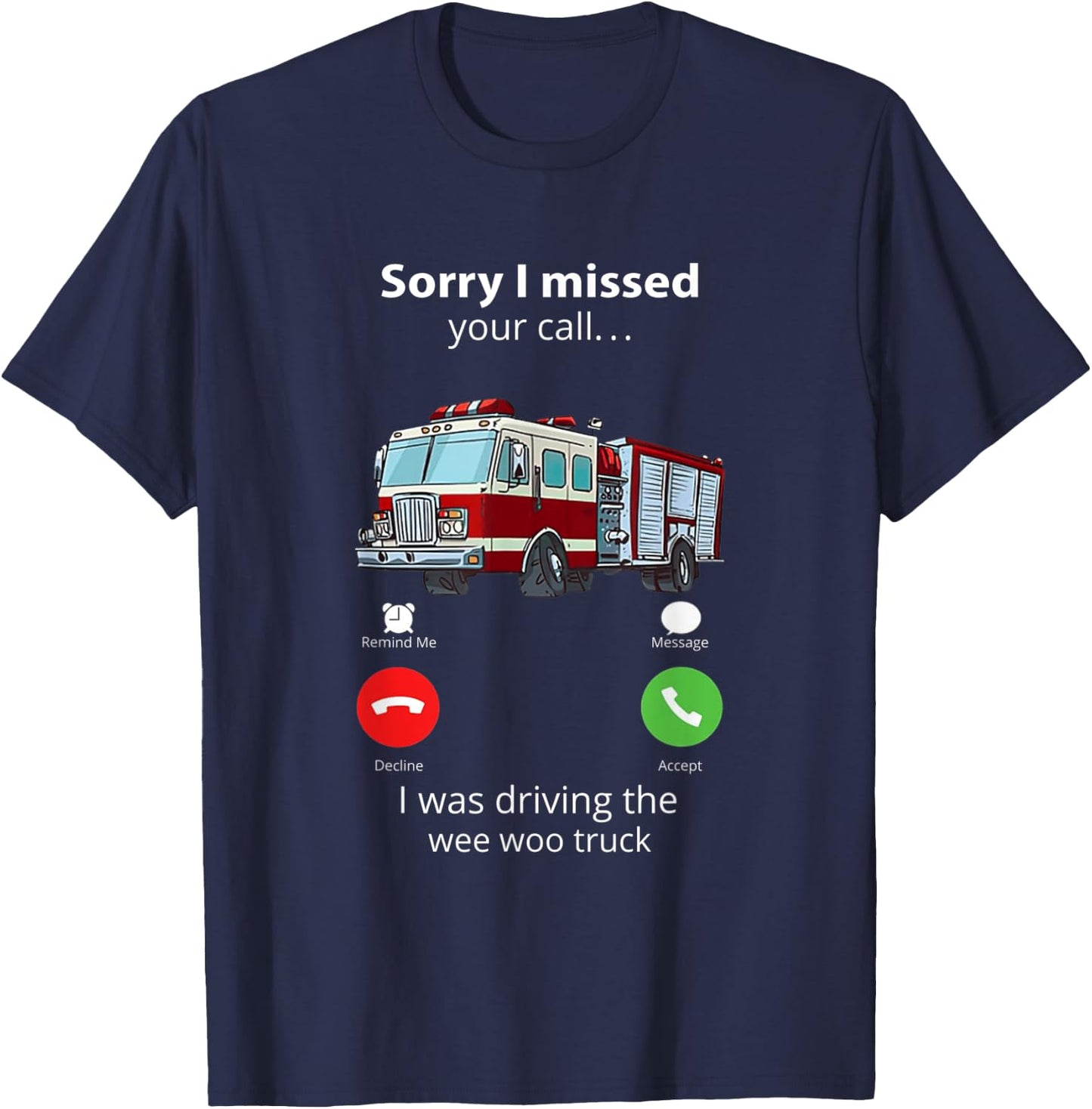 Sorry I Missed Your Call I Was Driving The Wee Woo Truck T-Shirt - T-Shirt | Navy