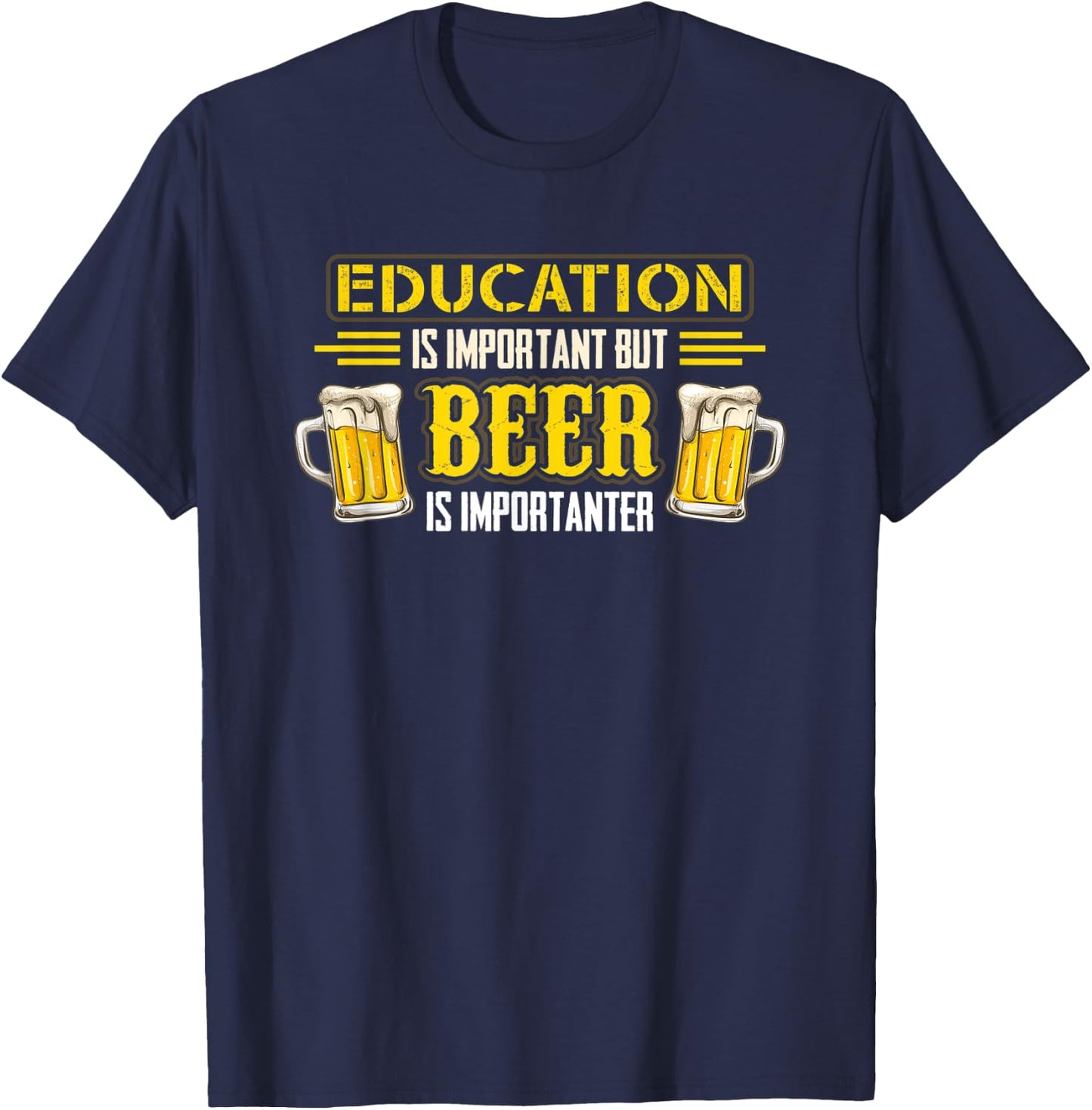 Drinking Education Is Important But Beer Is Importanter T-Shirt - T-Shirt | Navy