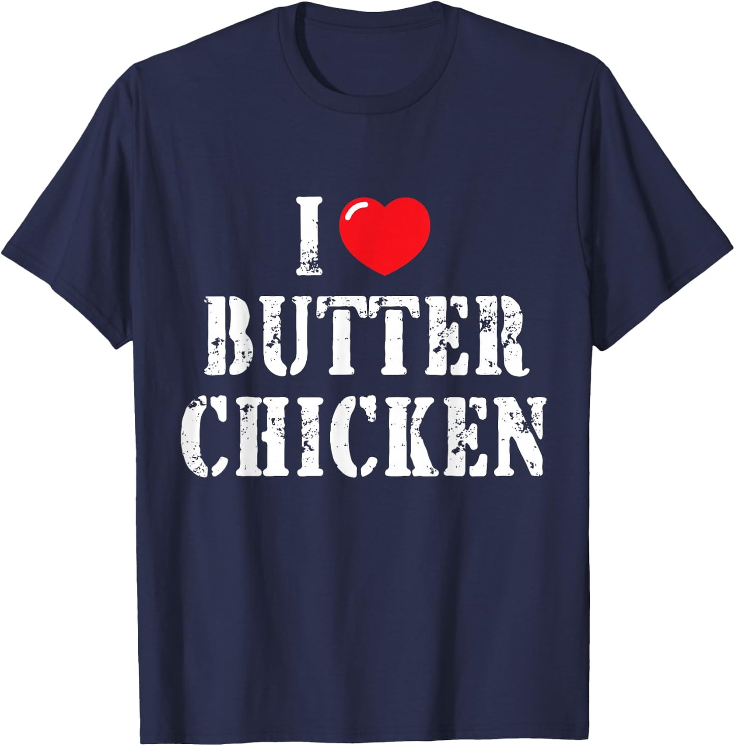 I Love Butter Chicken for Butter Chicken Lover T-Shirt - T-Shirt | Navy