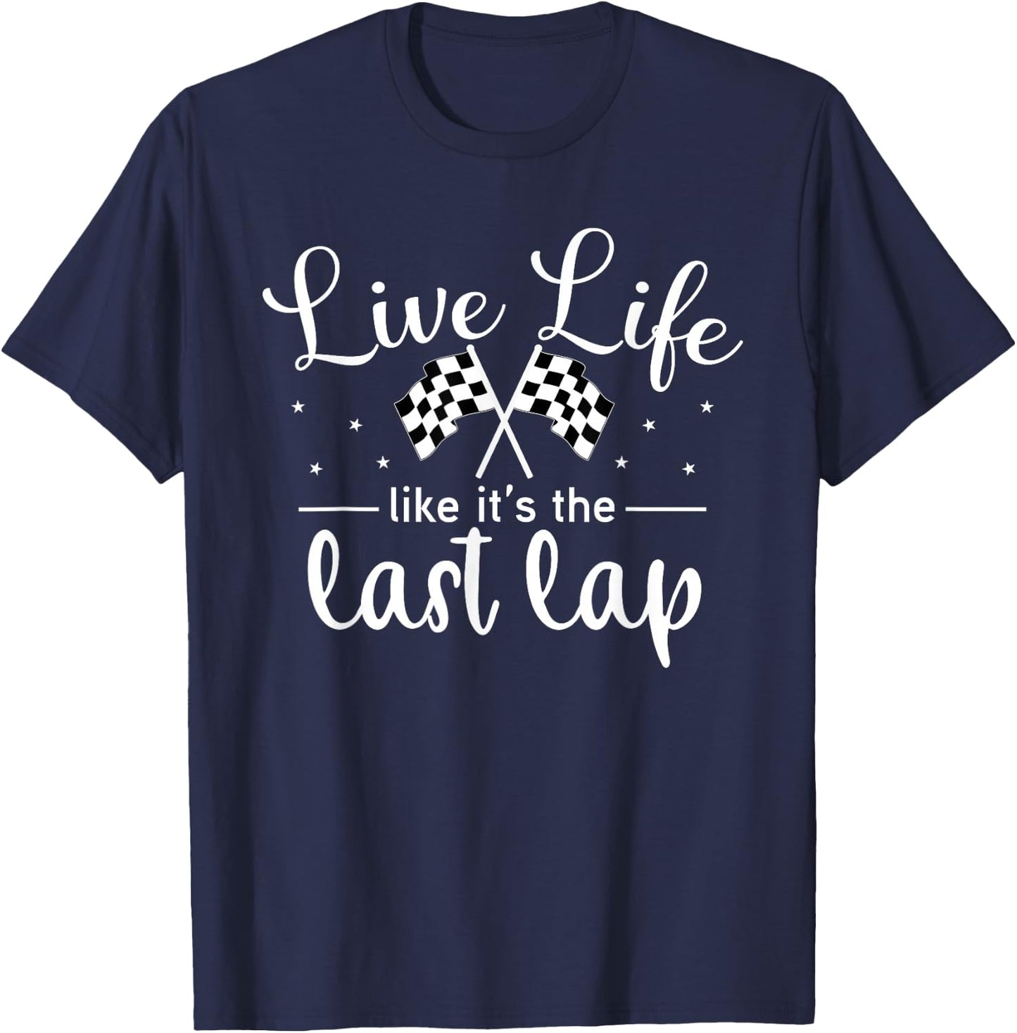 Live Life Like It's The Last Lap Women Men Car Racing T-Shirt - T-Shirt | Navy