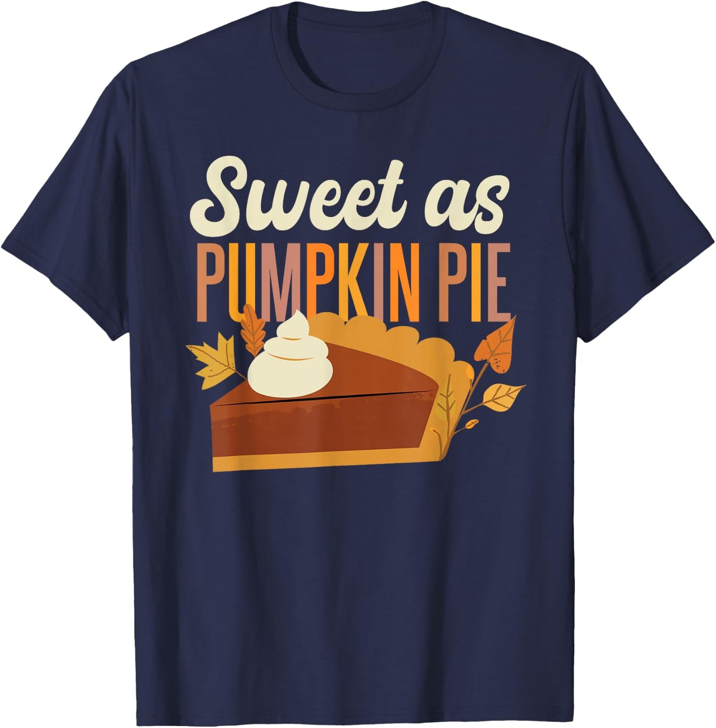 Pumpkin Pie Thanksgiving Sweet As Pumpkin Pie T-Shirt - T-Shirt | Navy