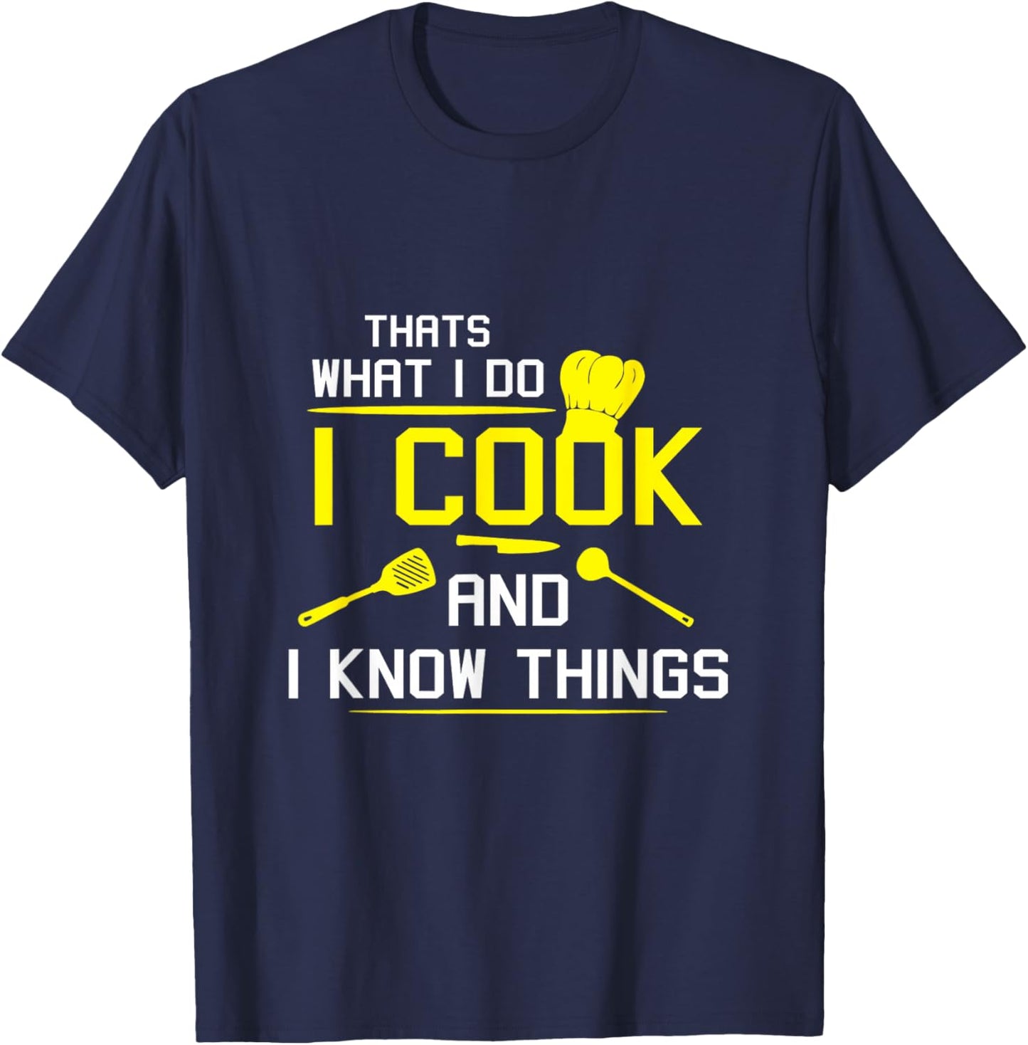 Chef Geek Food Funny I Cook and I Know Things T-Shirt - T-Shirt | Navy