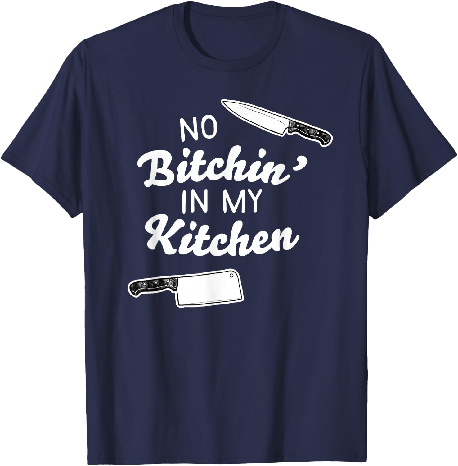 No Bitchin' In My Kitchen! - Funny Cook T-Shirt - T-Shirt | Navy
