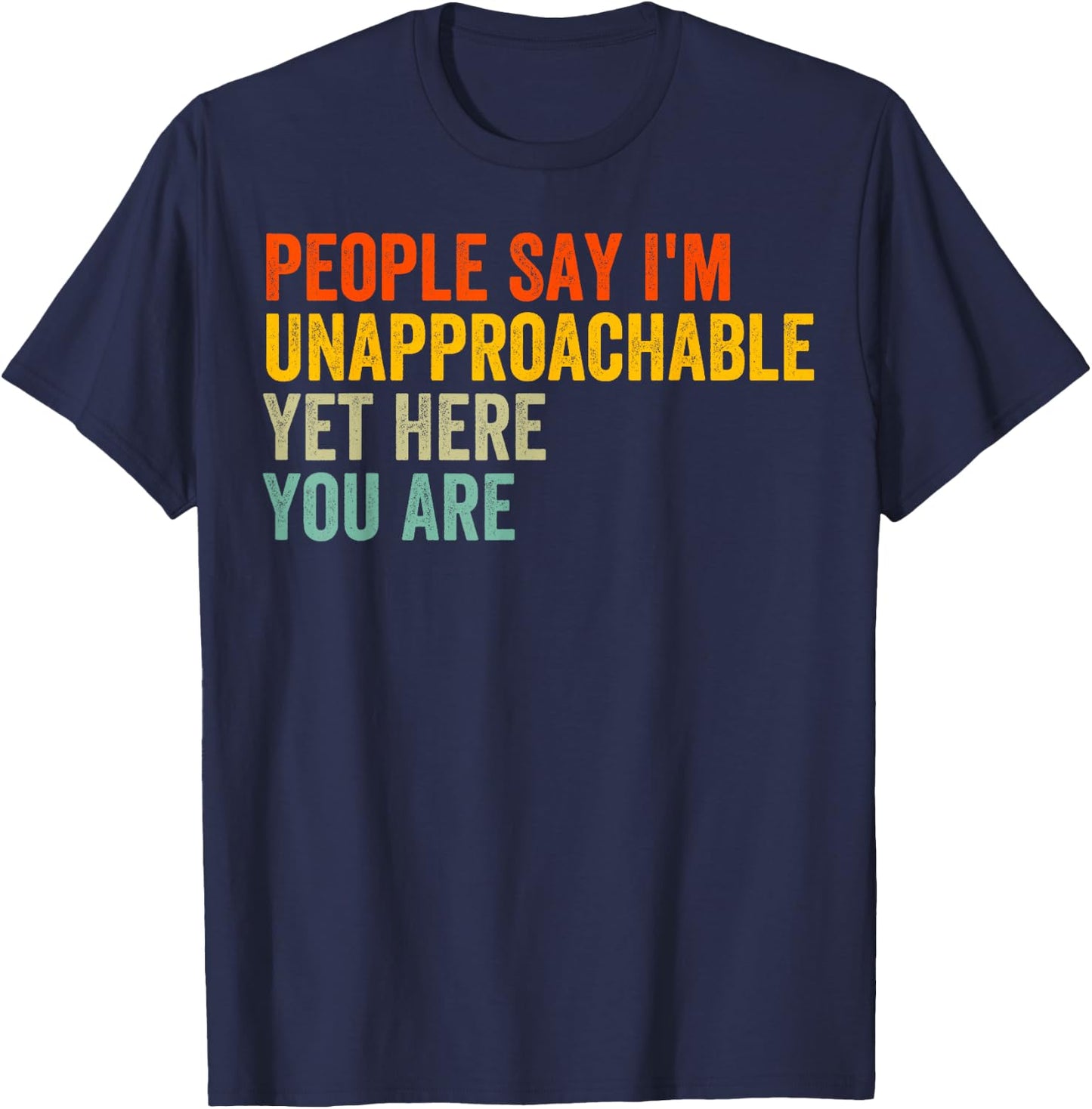 People Say I'm Unapproachable Yet, Here You Are T-Shirt - T-Shirt | Navy