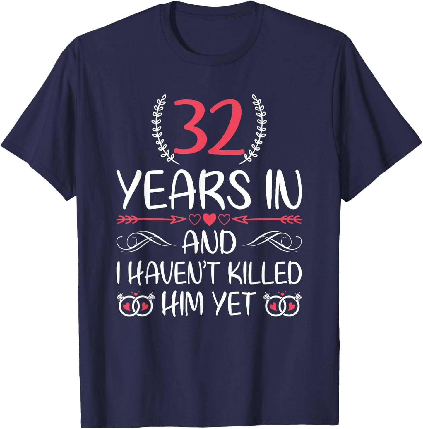 32 Years In and I haven't Killed Him Yet 32nd Anniversary T-Shirt - T-Shirt | Navy