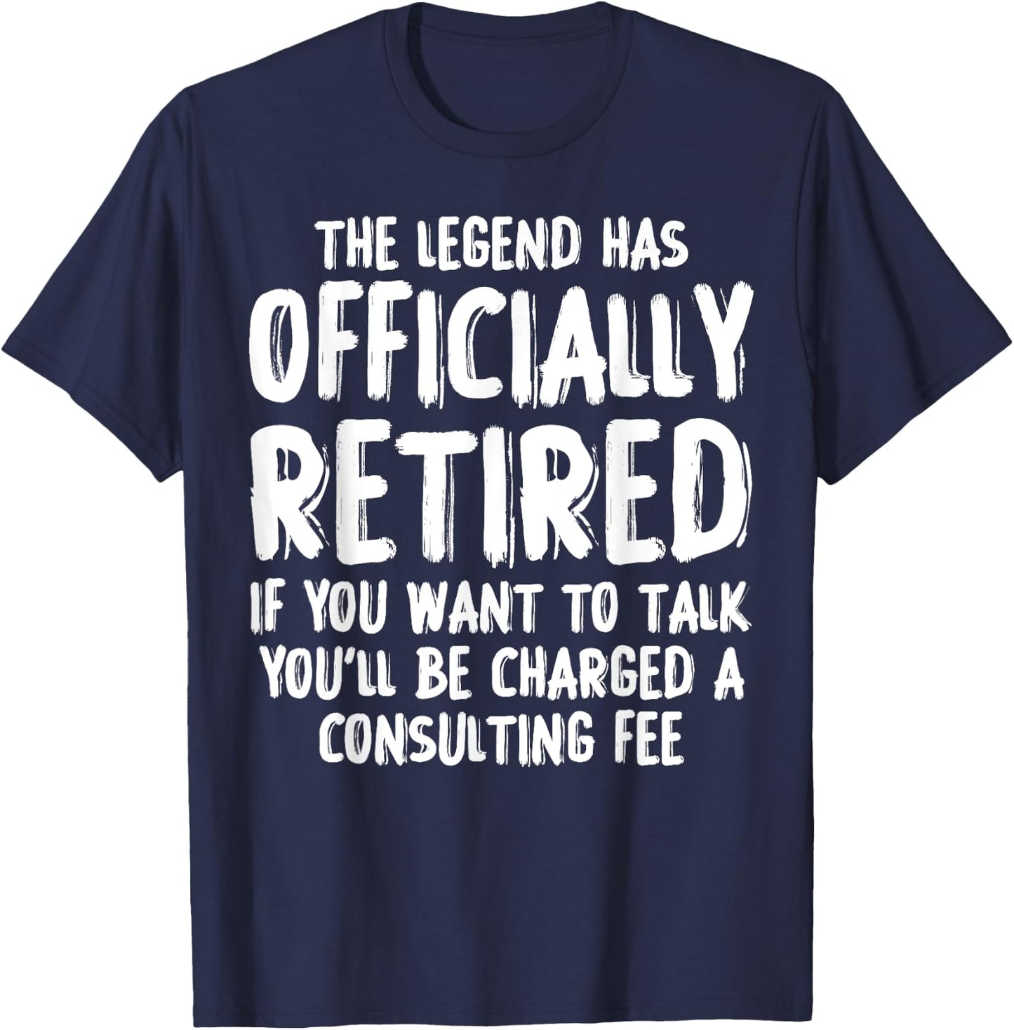 The Legend Has Retired Consulting Fee Funny Retirement T-Shirt - T-Shirt | Navy