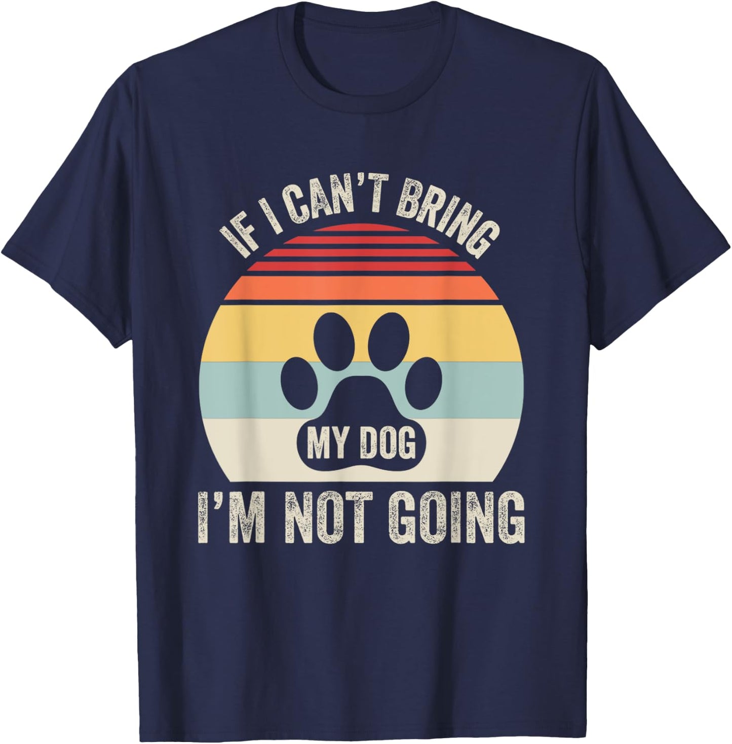 If I Can't Bring My Dog I'm Not Going T-Shirt - T-Shirt | Navy