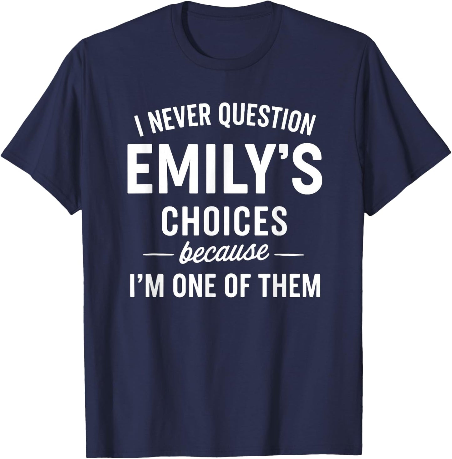 I Never Question Emily's Choices Because I'm One of Them T-Shirt - T-Shirt | Navy