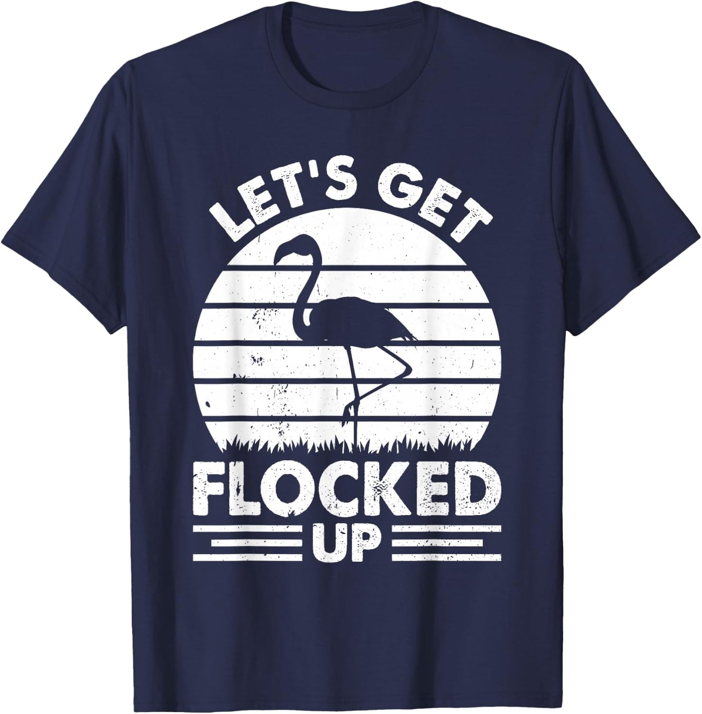 Let's Get Flocked Up - Flamingo Lover Funny Flamingo T-Shirt - T-Shirt | Navy