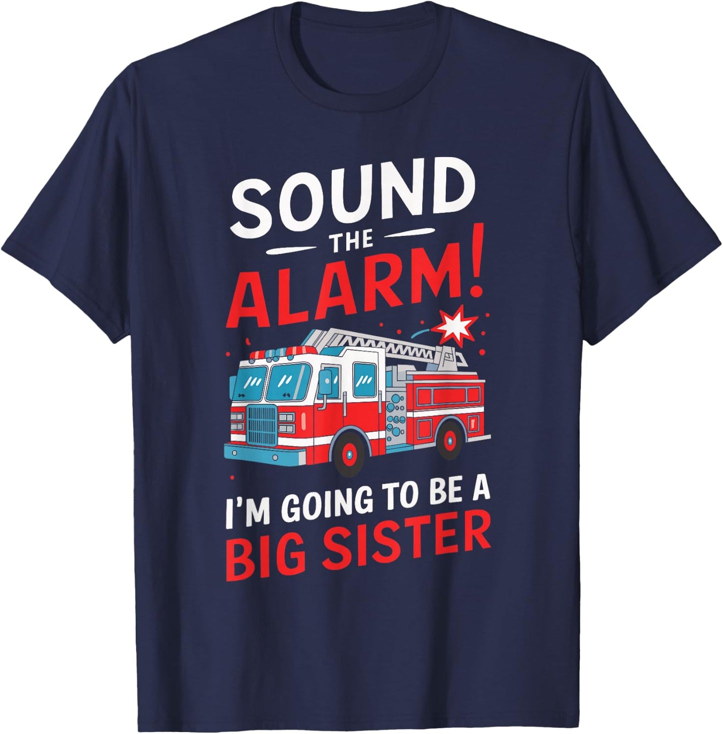 Sound the Alarm I'm Going to Be a Big Sister Funny Firetruck T-Shirt - T-Shirt | Navy
