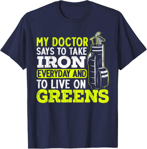 My Doctor Says To Take My Iron Everyday And To Live On Green T-Shirt - T-Shirt | Navy