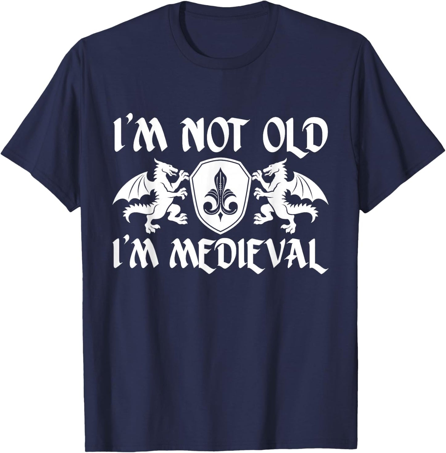 I’m Not Old I’m Medieval Birthday Ren Faire T-Shirt - T-Shirt | Navy