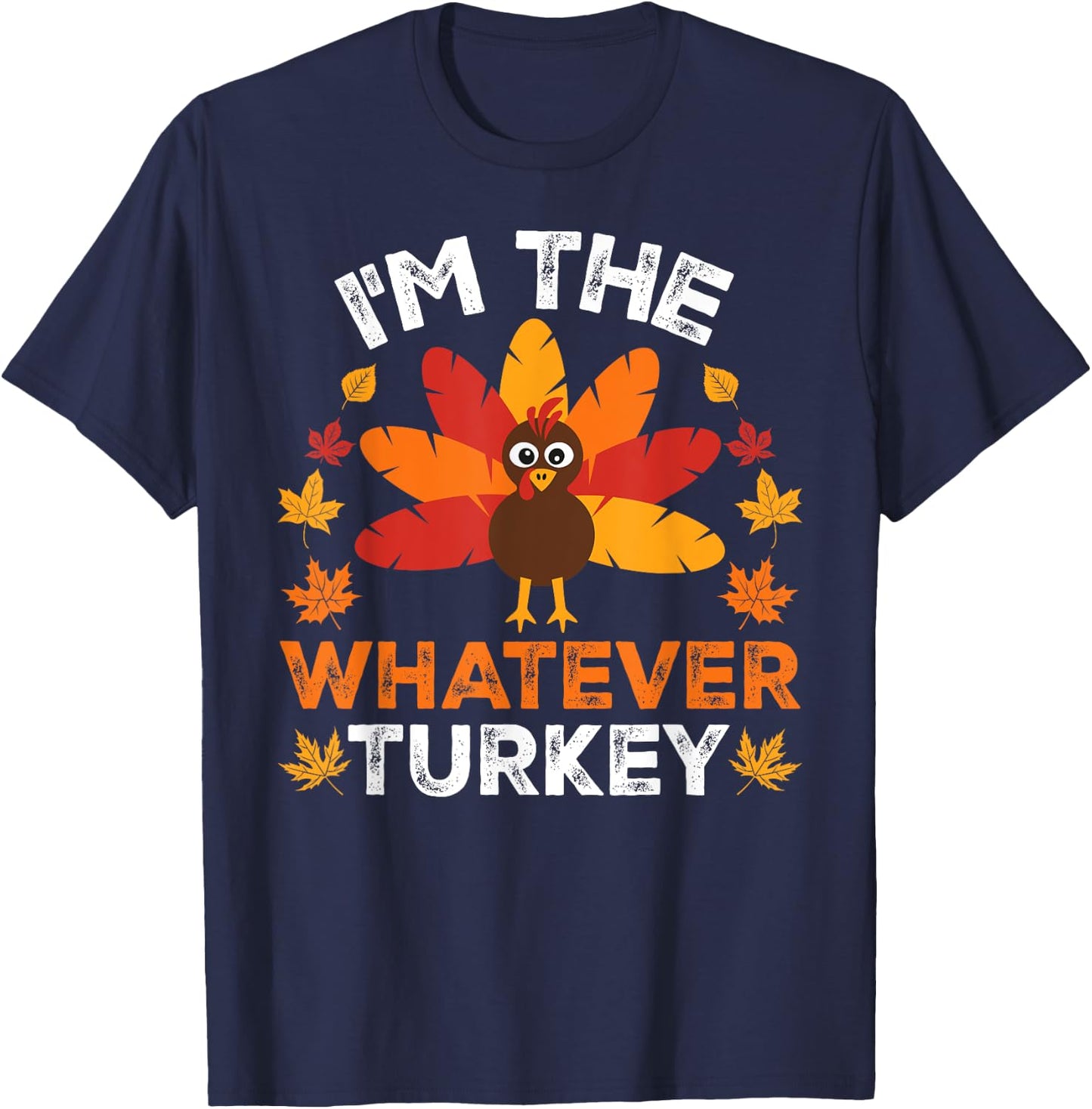 I'm The Whatever Turkey, Funny Turkey Thanksgiving T-Shirt - T-Shirt | Navy