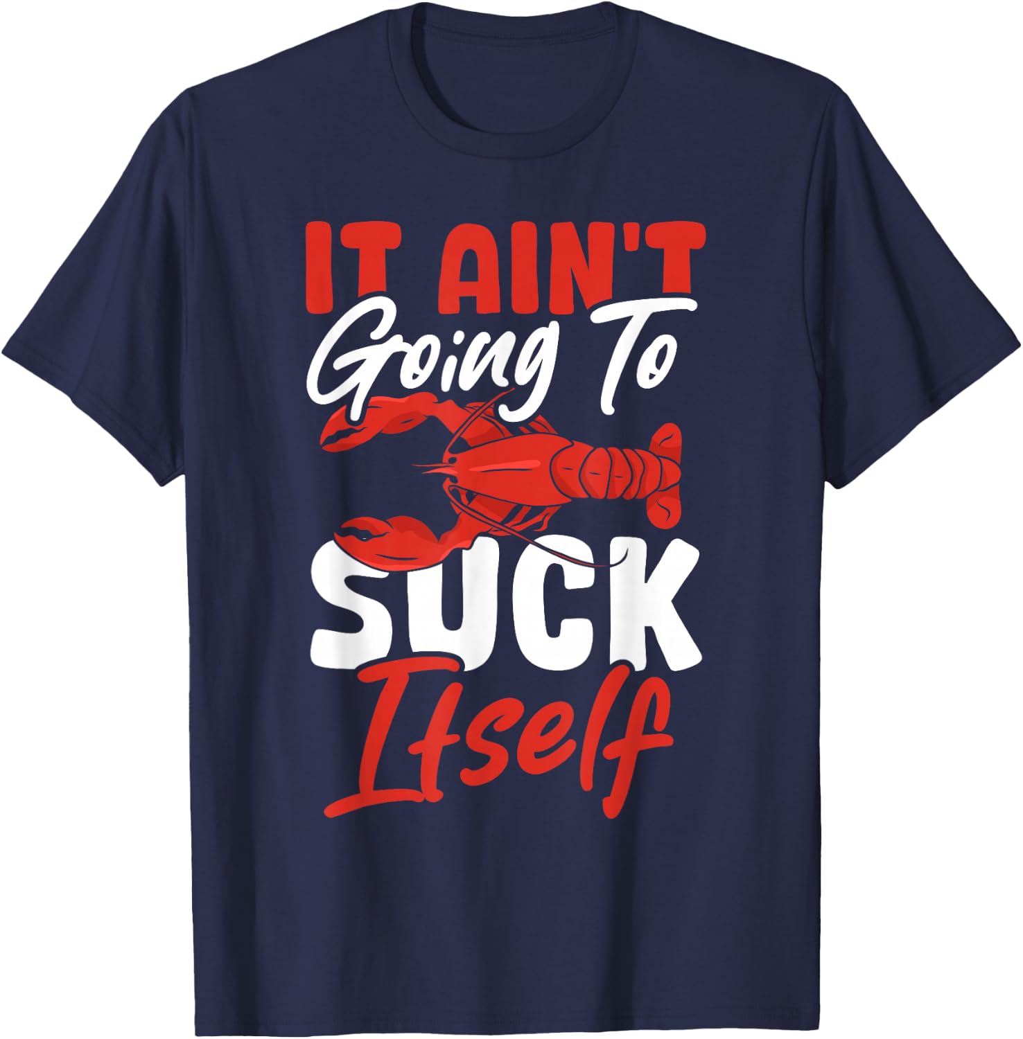 Crayfish Crawfish Crabfish It Ain't Going To Suck Itself T-Shirt - T-Shirt | Navy