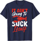 Crayfish Crawfish Crabfish It Ain't Going To Suck Itself T-Shirt - T-Shirt | Navy