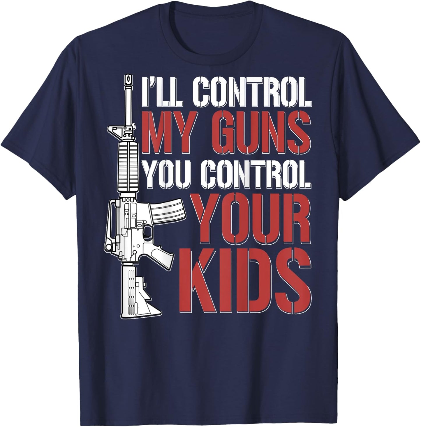 I'll Control My Guns You Control Your Kids (on back) T-Shirt - T-Shirt | Navy