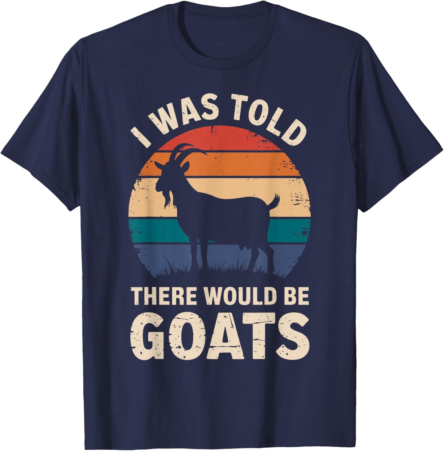 I Was Told There Would Be Goats Funny Goat Lover T-Shirt - T-Shirt | Navy