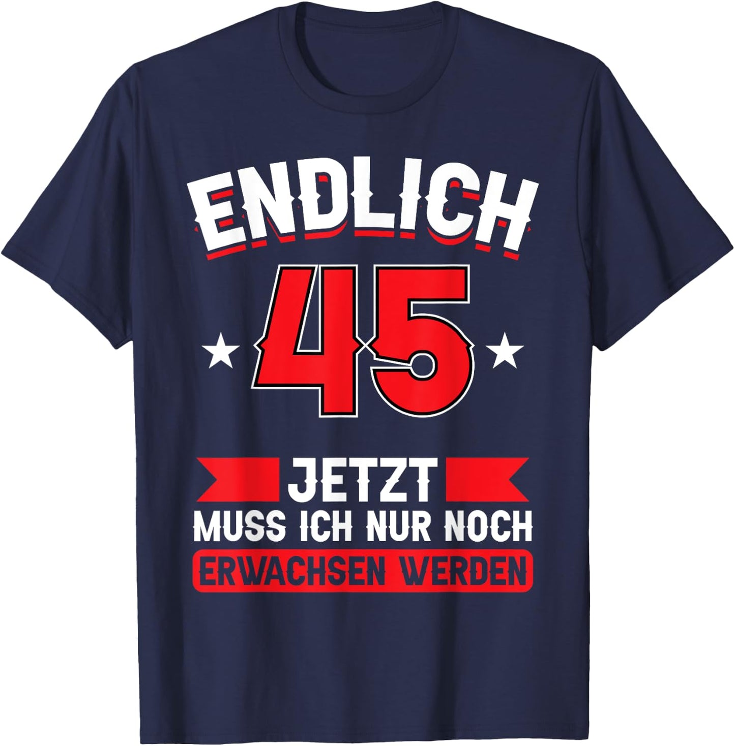 Endlich 45 - Jetzt nur noch erwachsenwerden 45th Birthday [German Language], black T-Shirt - T-Shirt | Navy