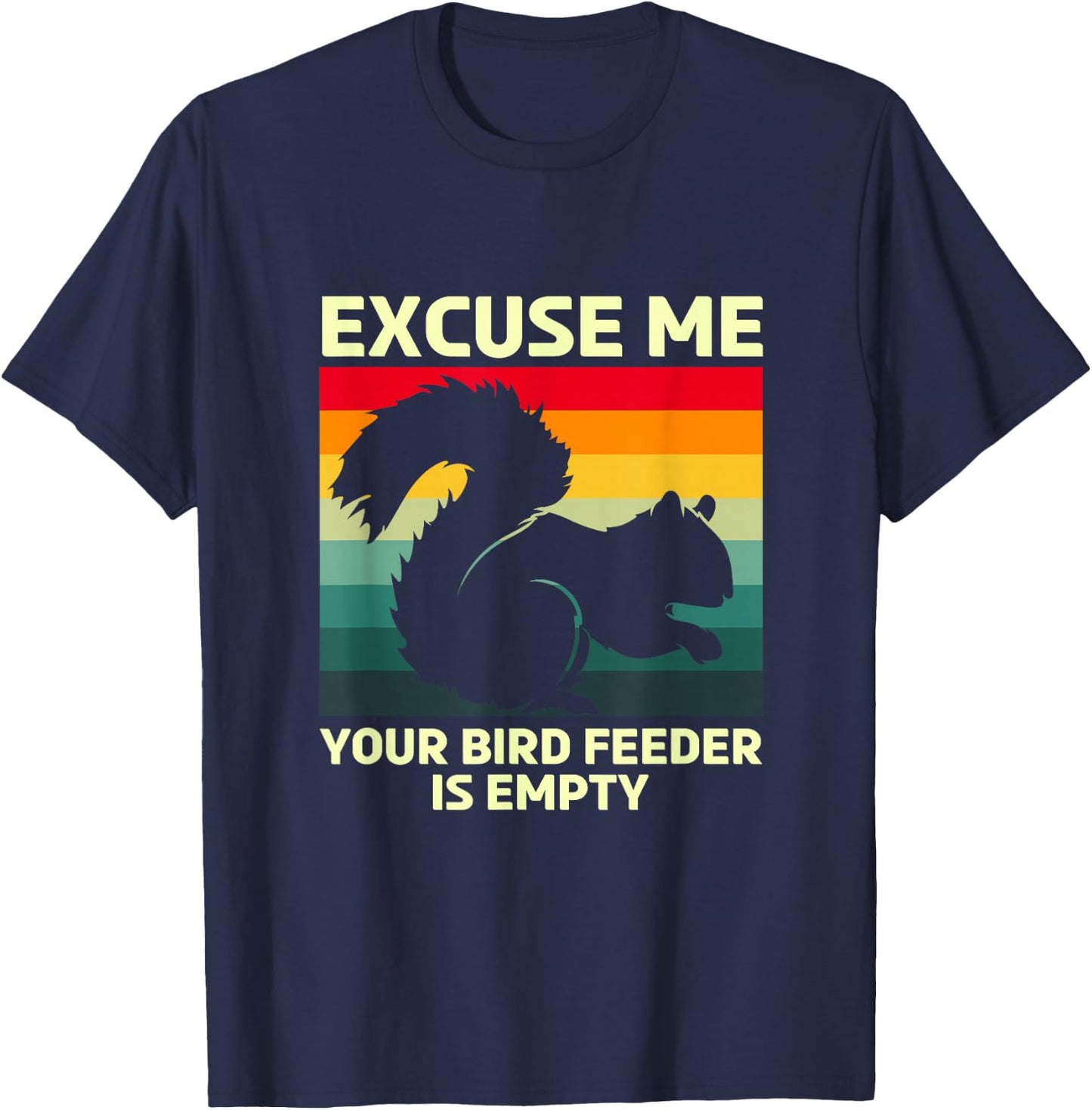 Funny Squirrel Excuse Me Your Bird Feeder Is Empty T-Shirt - T-Shirt | Navy