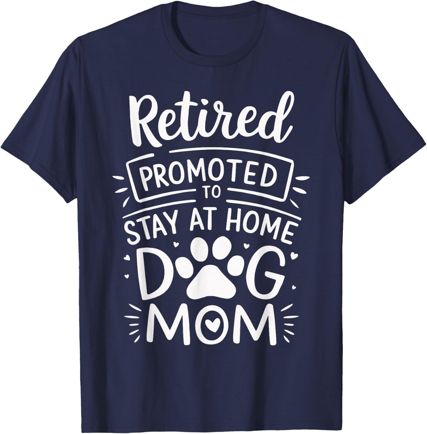 Retired Promoted To Stay At Home Dog Mom Funny Retirement T-Shirt - T-Shirt | Navy