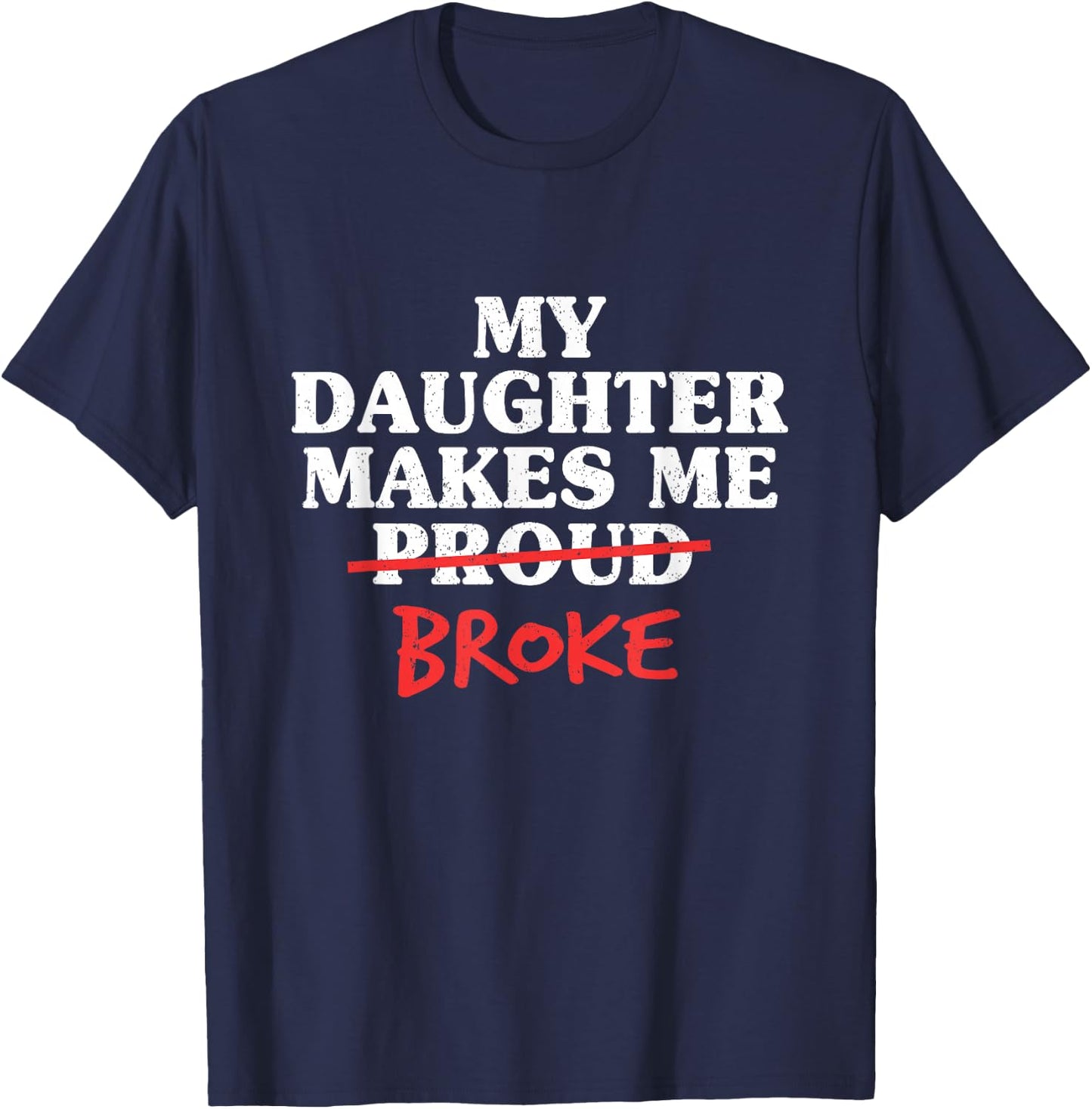My Daughter Makes Me Broke Proud Dad from Daughter Father T-Shirt - T-Shirt | Navy