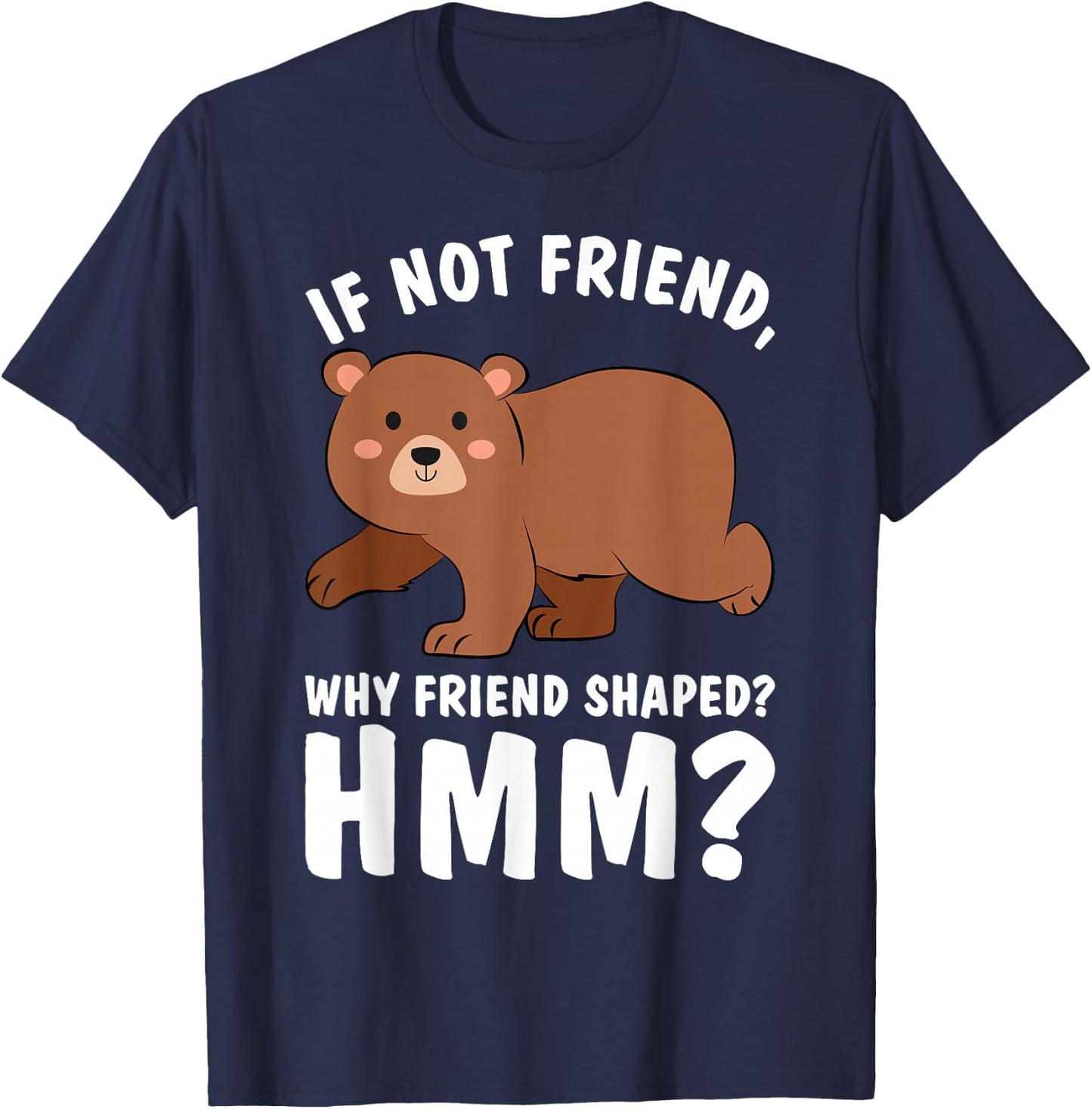 Good Rooster If Not Friend Why Friend Shaped Funny Shirts Bear Shirt T-Shirt - T-Shirt | Navy