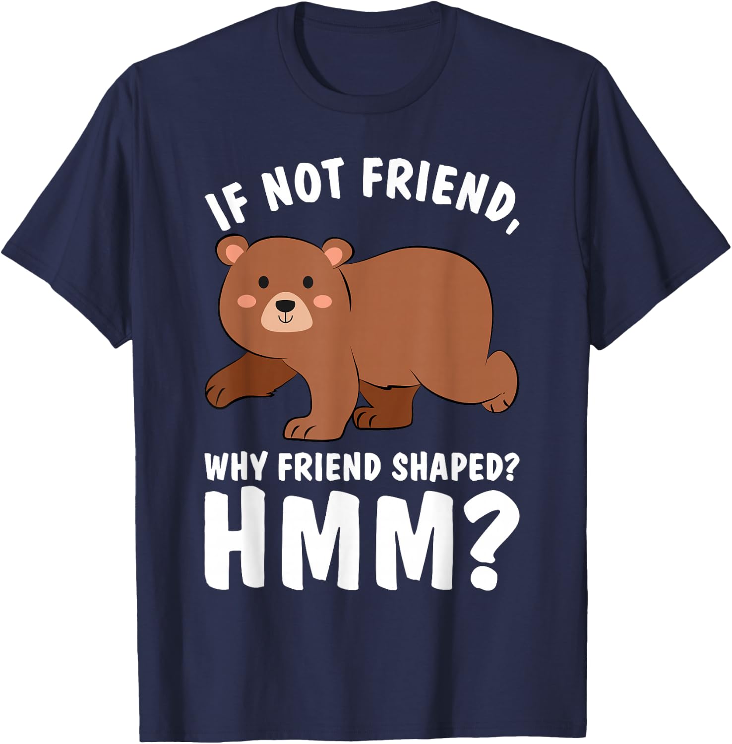 Good Rooster If Not Friend Why Friend Shaped Funny Shirts Bear Shirt T-Shirt - T-Shirt | Navy