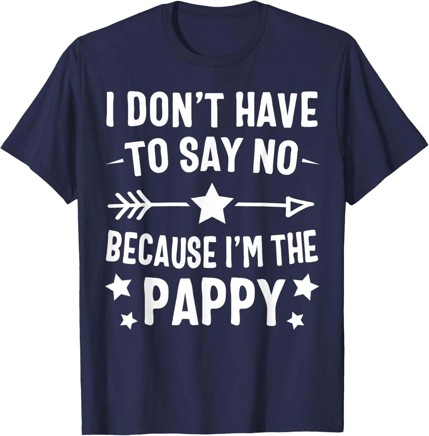 I Don't Have To Say No Because I'm The Pappy Fathers Day T-Shirt - T-Shirt | Navy