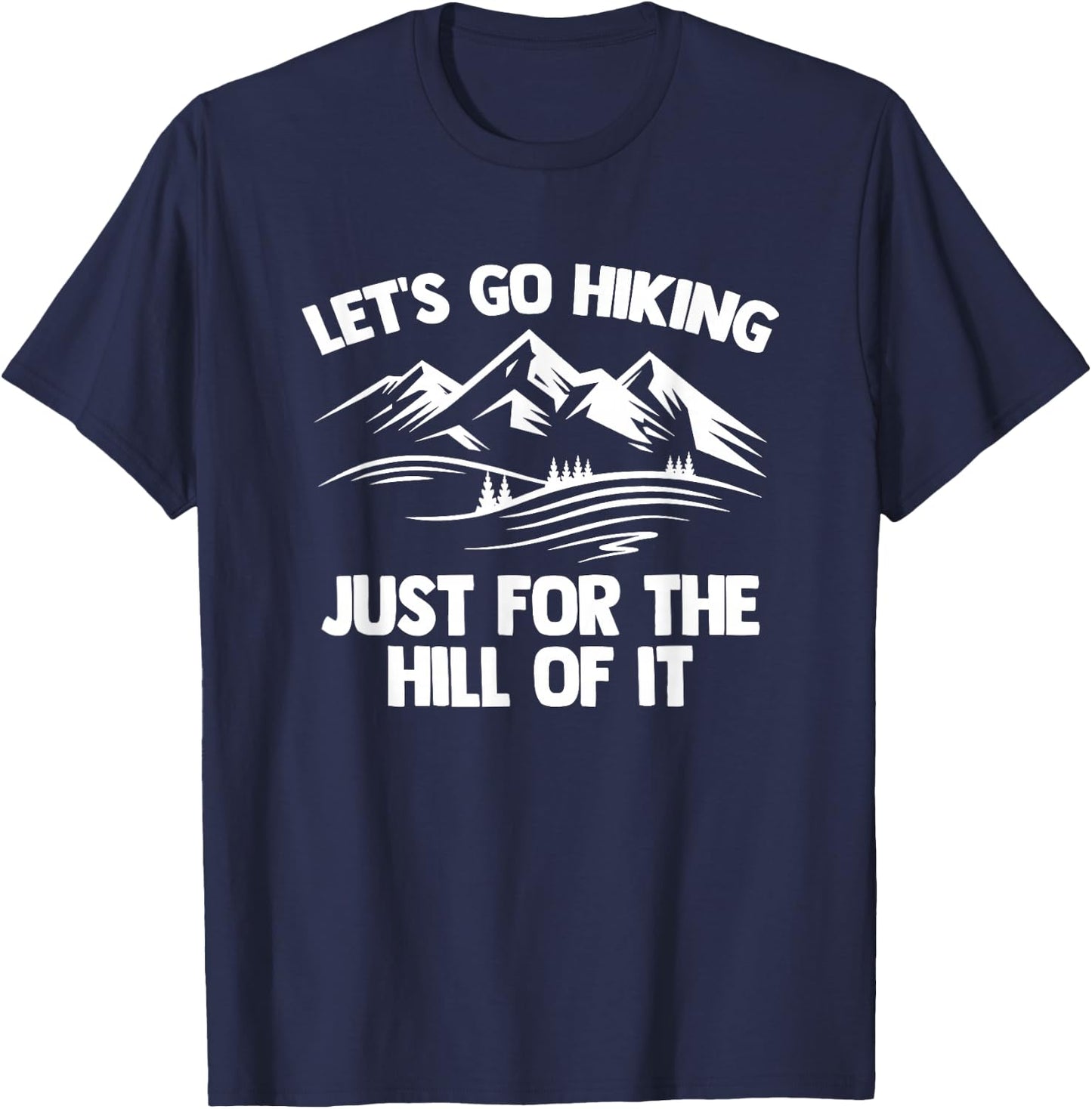 Let's Go Hiking Just For The Hill Of It -Funny Saying Hiking T-Shirt - T-Shirt | Navy