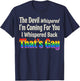 The Devil Whispered to Me Im Coming for You T-Shirt - T-Shirt | Navy