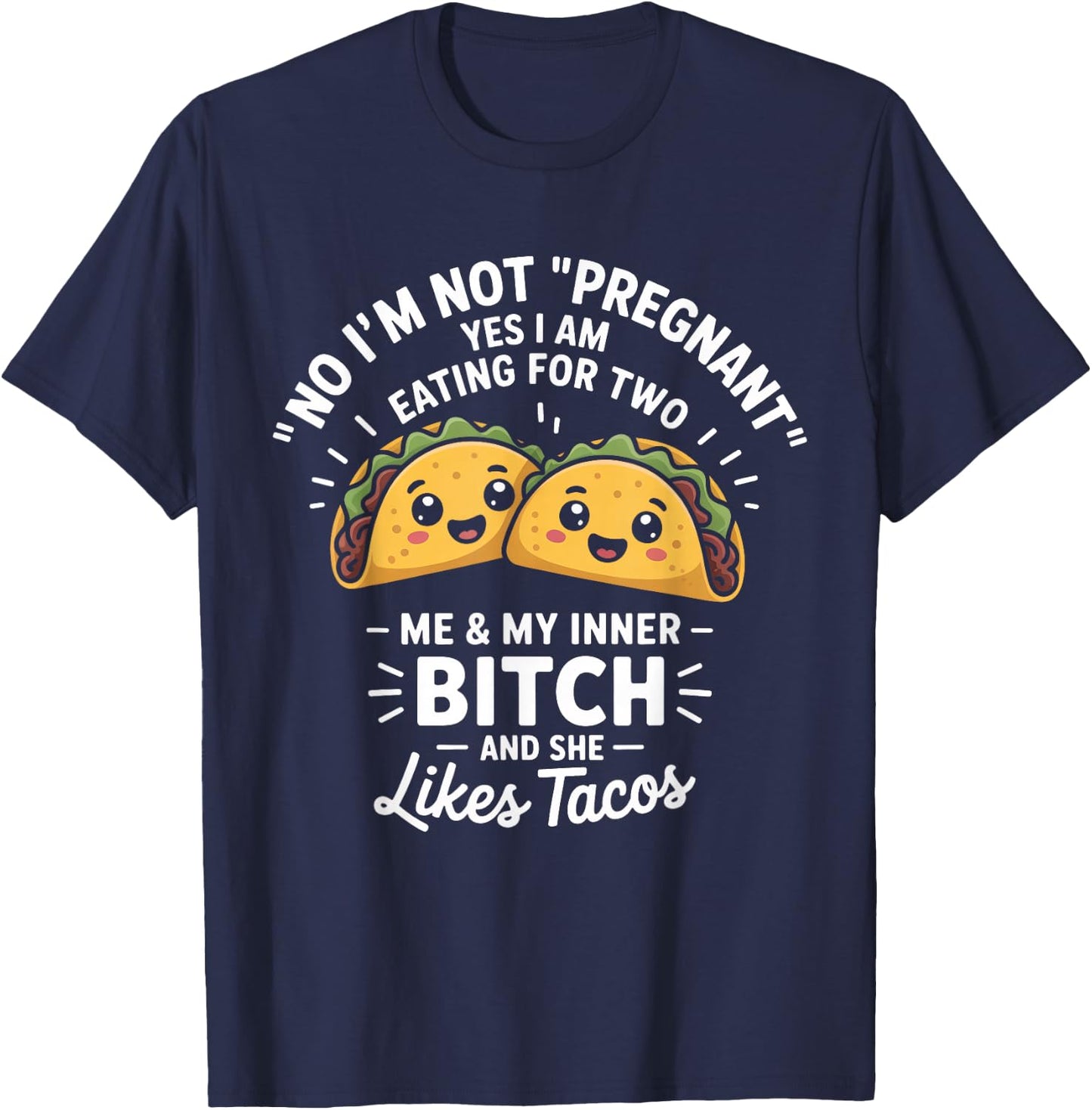 No I'm Not Pregnant Yes I Am Eating For Two Me Bitch Tacos T-Shirt - T-Shirt | Navy