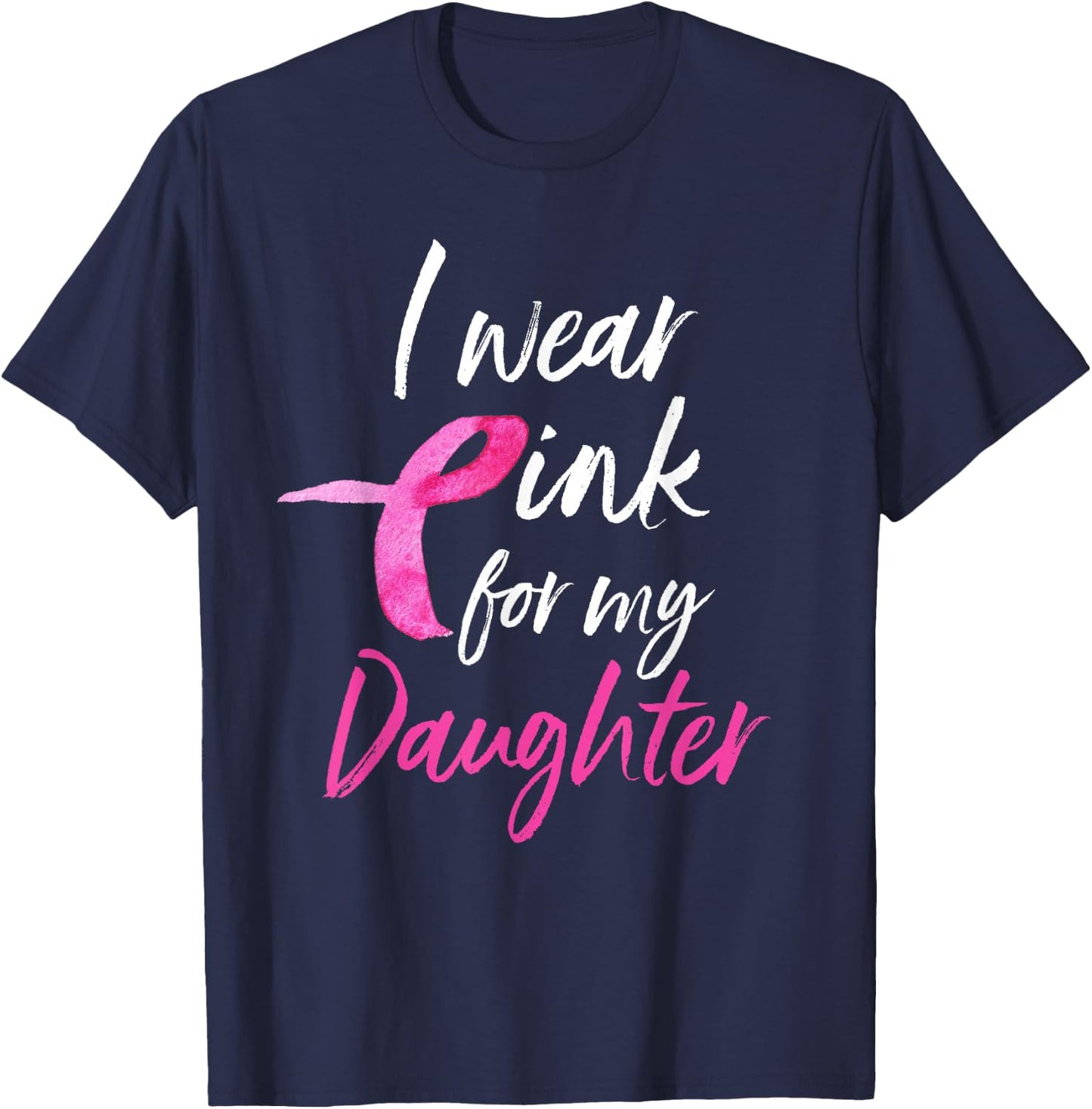 I Wear Pink For My Daughter Shirt Breast Cancer Awareness T-Shirt - T-Shirt | Navy