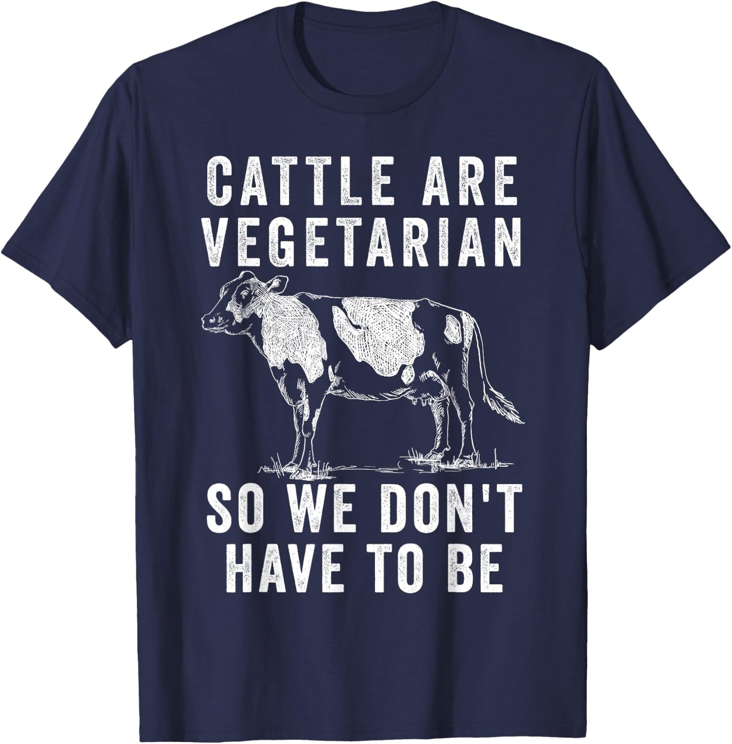 Cattle Are Vegetarian So You Don't Have to Be T-Shirt - T-Shirt | Navy