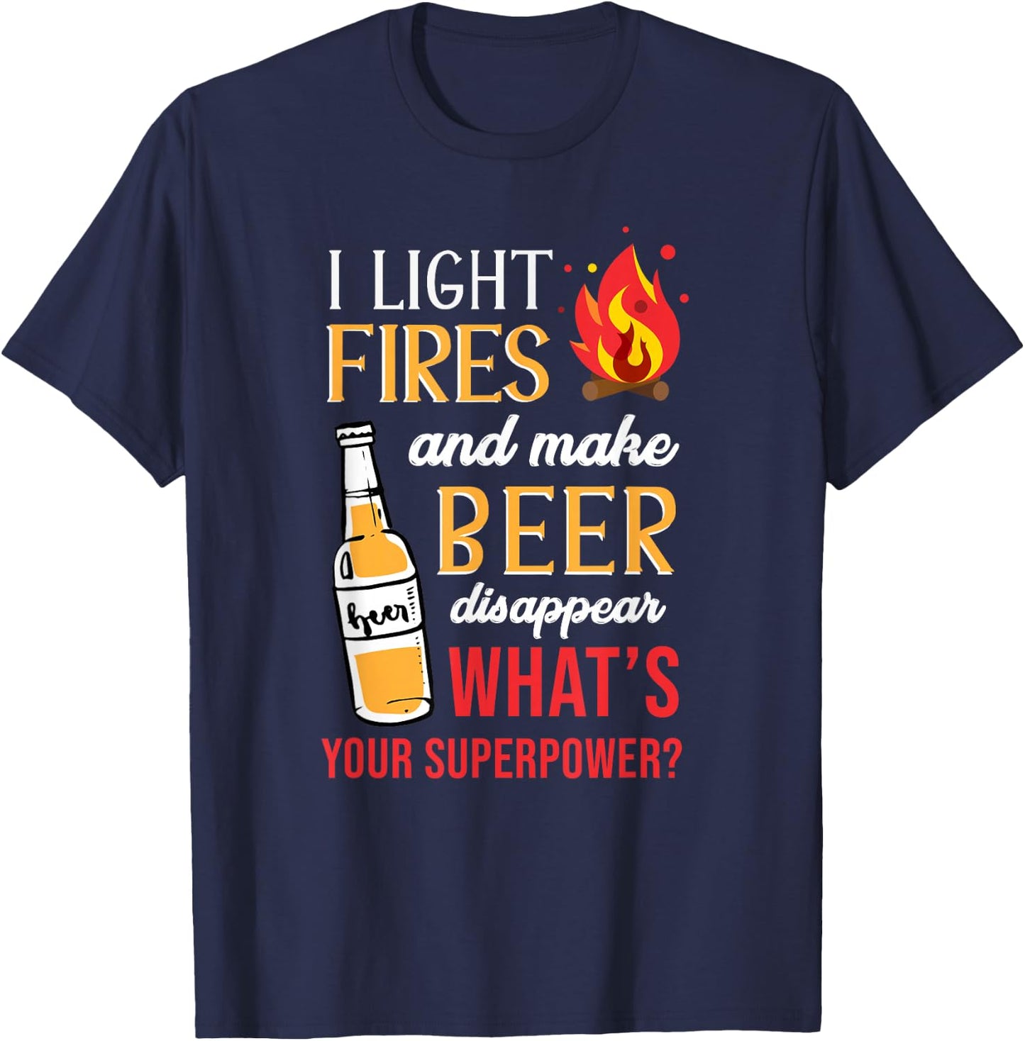 I Light Fires and Make Beer Disappear Funny Camping T-Shirt - T-Shirt | Navy