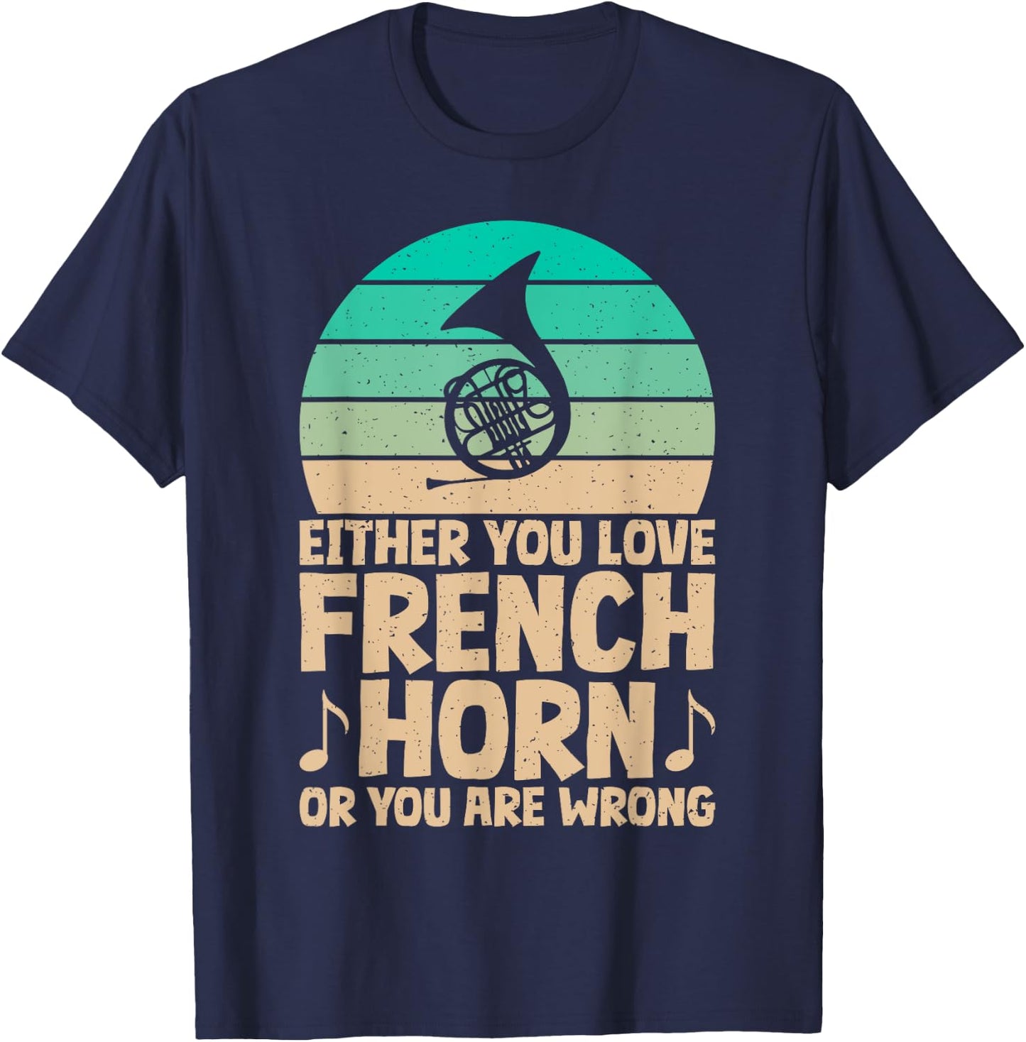 Either you love French Horn or you are wrong French Horn T-Shirt - T-Shirt | Navy