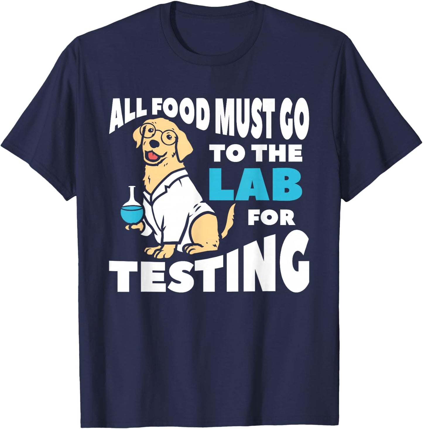 All Food Must Go To The Lab For Testing Labrador T-Shirt - T-Shirt | Navy