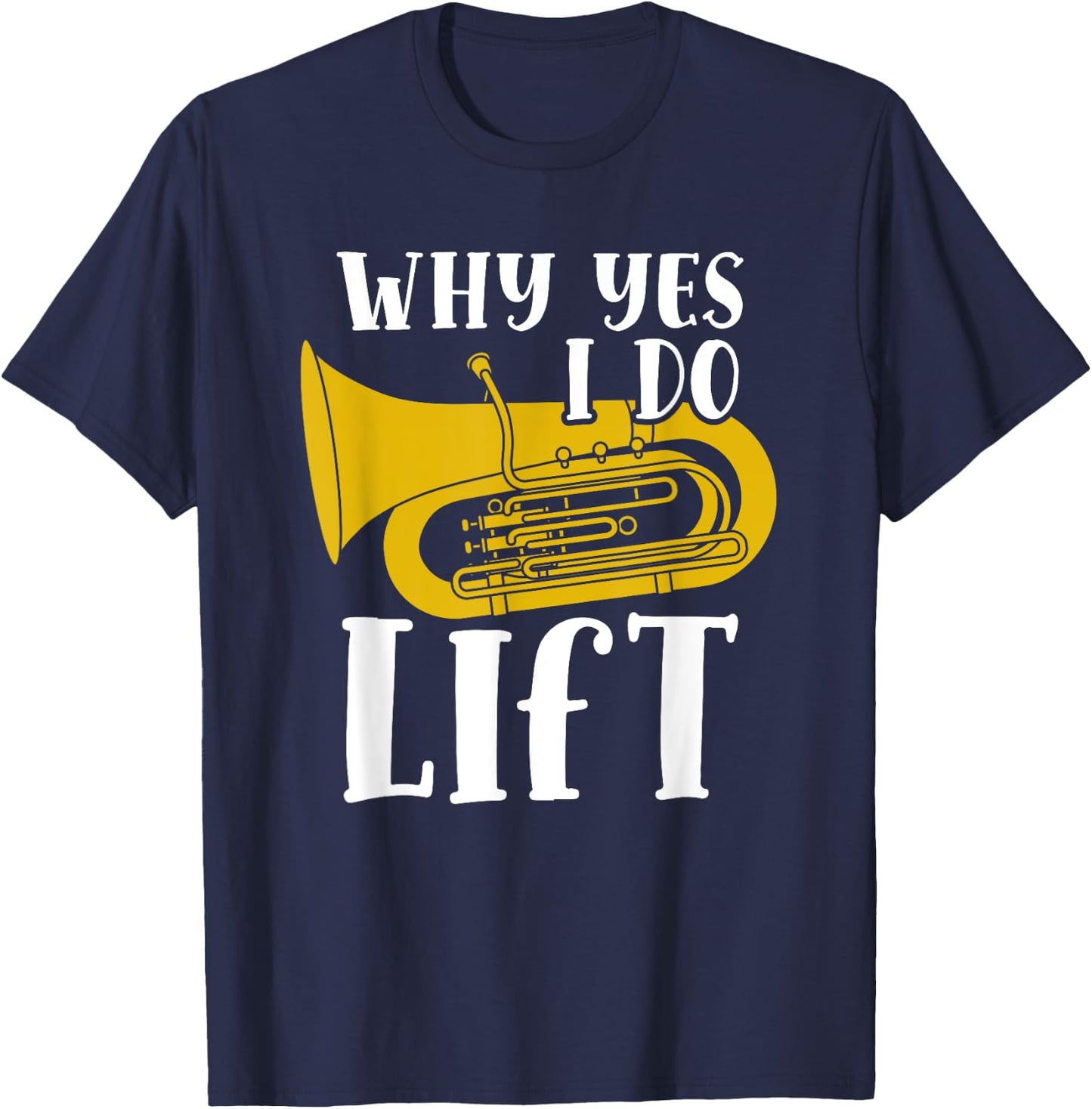 Why Yes I Do Lift Funny Tuba Player Musician T-Shirt - T-Shirt | Navy